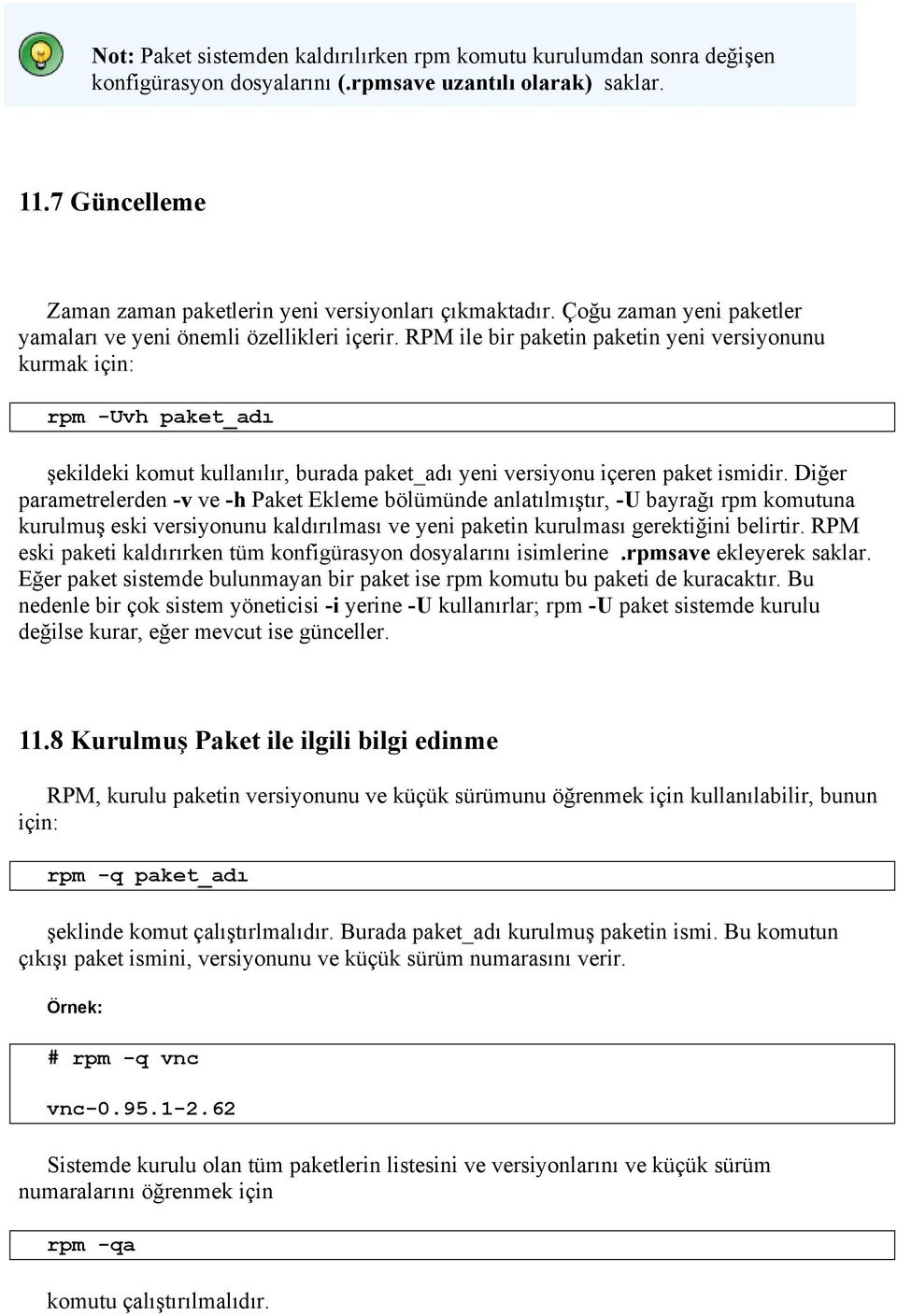 RPM ile bir paketin paketin yeni versiyonunu kurmak için: rpm -Uvh paket_adı şekildeki komut kullanılır, burada paket_adı yeni versiyonu içeren paket ismidir.