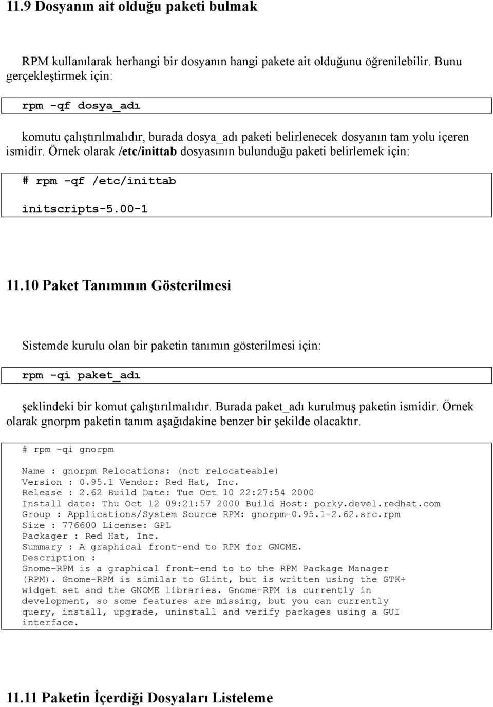 Örnek olarak /etc/inittab dosyasının bulunduğu paketi belirlemek için: # rpm -qf /etc/inittab initscripts-5.00-1 11.