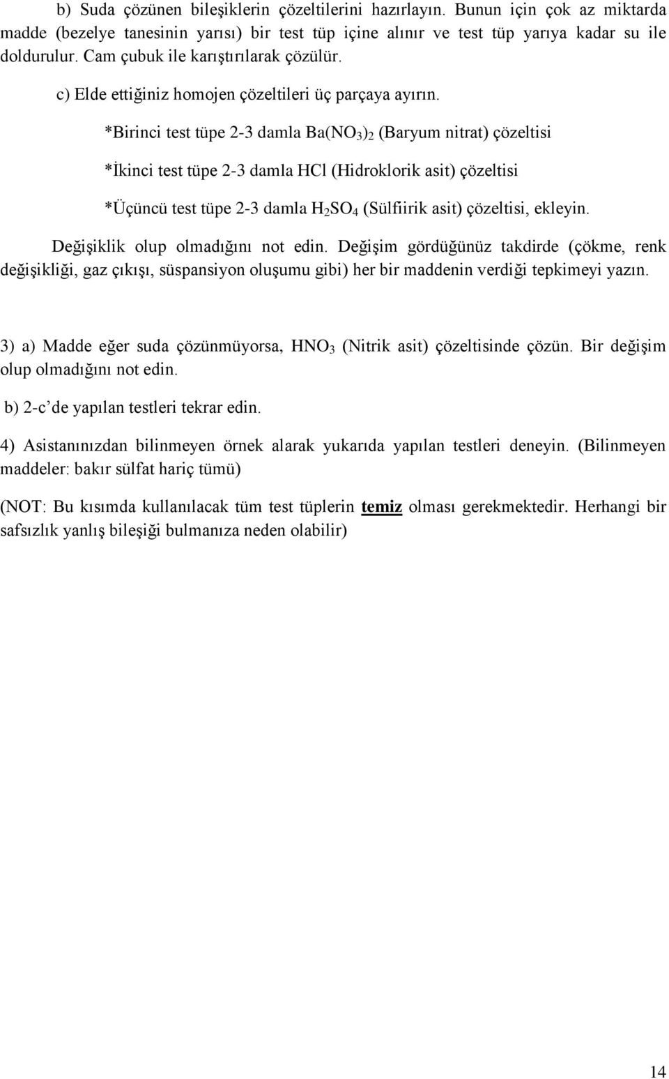 *Birinci test tüpe 2-3 damla Ba(NO 3 ) 2 (Baryum nitrat) çözeltisi *Ġkinci test tüpe 2-3 damla HCl (Hidroklorik asit) çözeltisi *Üçüncü test tüpe 2-3 damla H 2 SO 4 (Sülfiirik asit) çözeltisi,