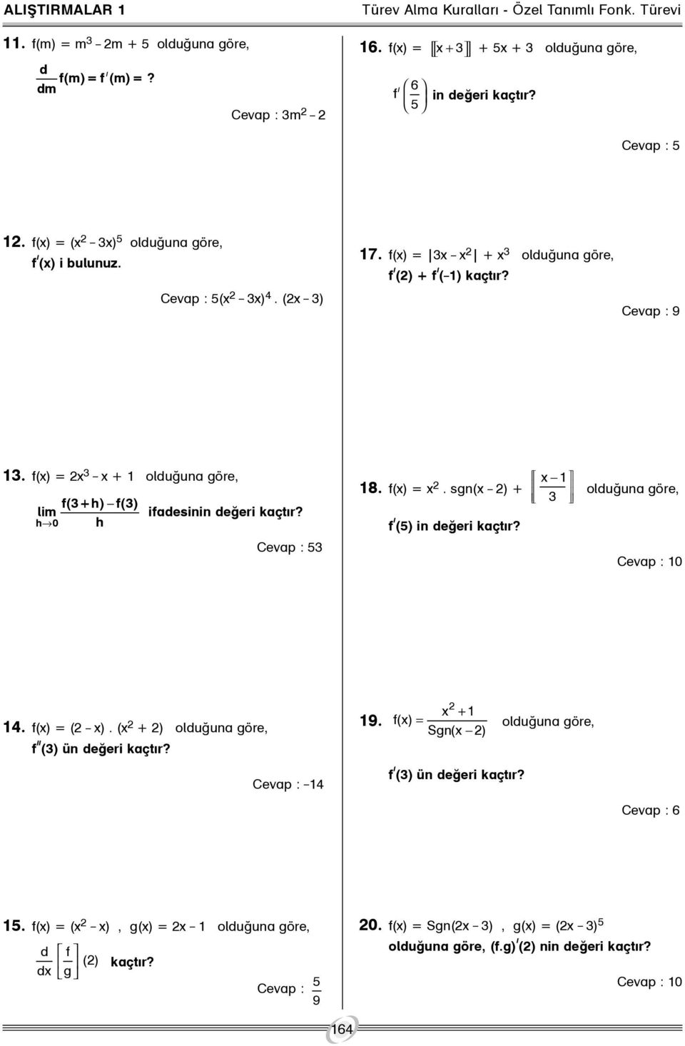 f() = _ + olduðuna göre, f(+h) f() lim h 0 h ifadesinin deðeri kaçtýr? Cevap : 5 8. f() =. sgn( _ ) + olduðuna göre, f ý (5) in deðeri kaçtýr? Cevap : 0 4. f() = ( _ ).