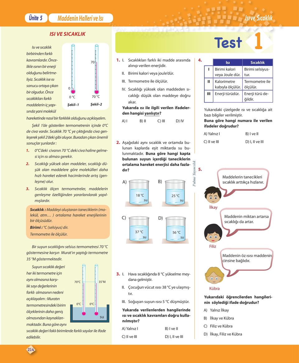 7 C ye çıktığında civa genleşerek şekil 2 deki gibi oluyor. Buradan çıkan önemli sonuçlar şunlardır : 1. C deki civanın 7 C deki civa haline gelmesi için ısı alması gerekir. 2. Sıcaklığı yüksek olan maddeler, sıcaklığı düşük olan maddelere göre molekülleri daha hızlı hareket ederek hacimlerinde artış (genleşme) olur.