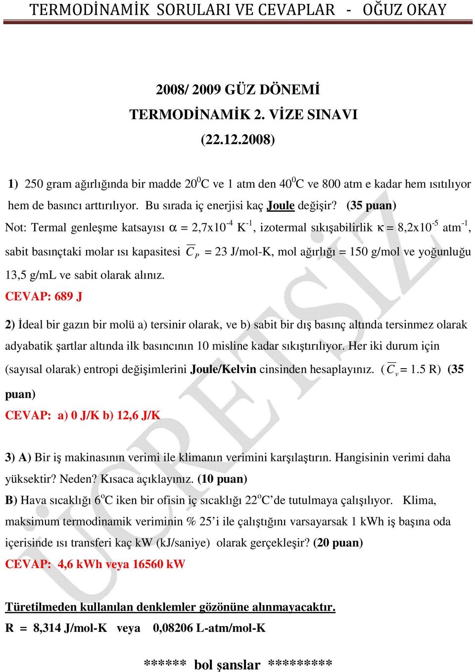 (35 puan) Not: Termal genleşme katsayısı α = 2,7x10-4 K -1, izotermal sıkışabilirlik κ = 8,2x10-5 atm -1, sabit basınçtaki molar ısı kapasitesi 13,5 g/ml e sabit olarak alınız.