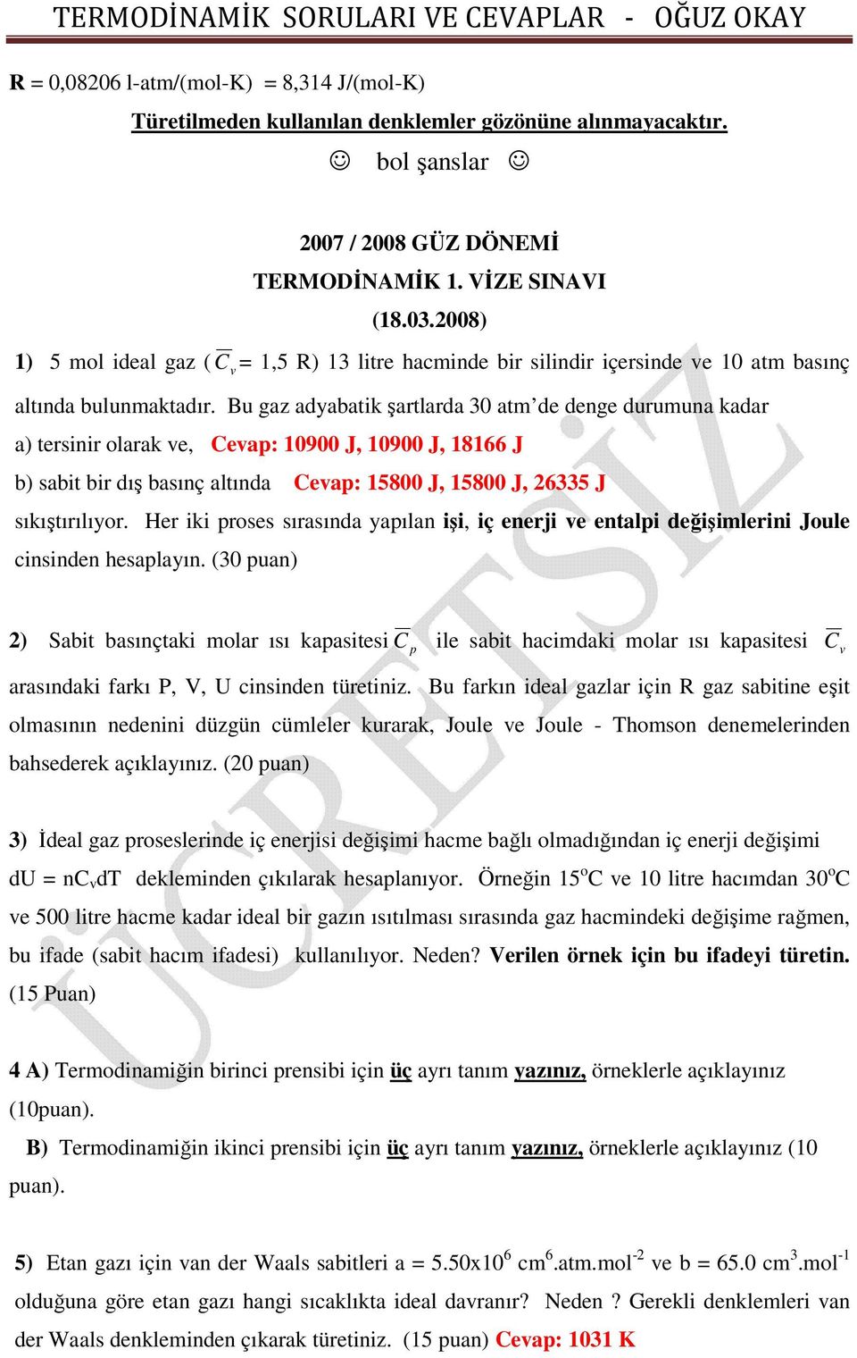 Bu gaz adyabatik şartlarda 30 atm de denge durumuna kadar a) tersinir olarak e, Ceap: 10900 J, 10900 J, 18166 J b) sabit bir dış basınç altında Ceap: 15800 J, 15800 J, 26335 J sıkıştırılıyor.