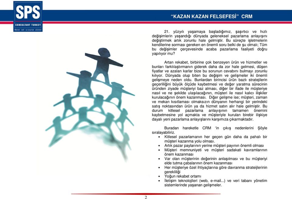 Artan rekabet, birbirine çok benzeyen ürün ve hizmetler ve bunları farklılaştırmanın giderek daha da zor hale gelmesi, düşen fiyatlar ve azalan karlar bize bu sorunun cevabını bulmayı zorunlu kılıyor.