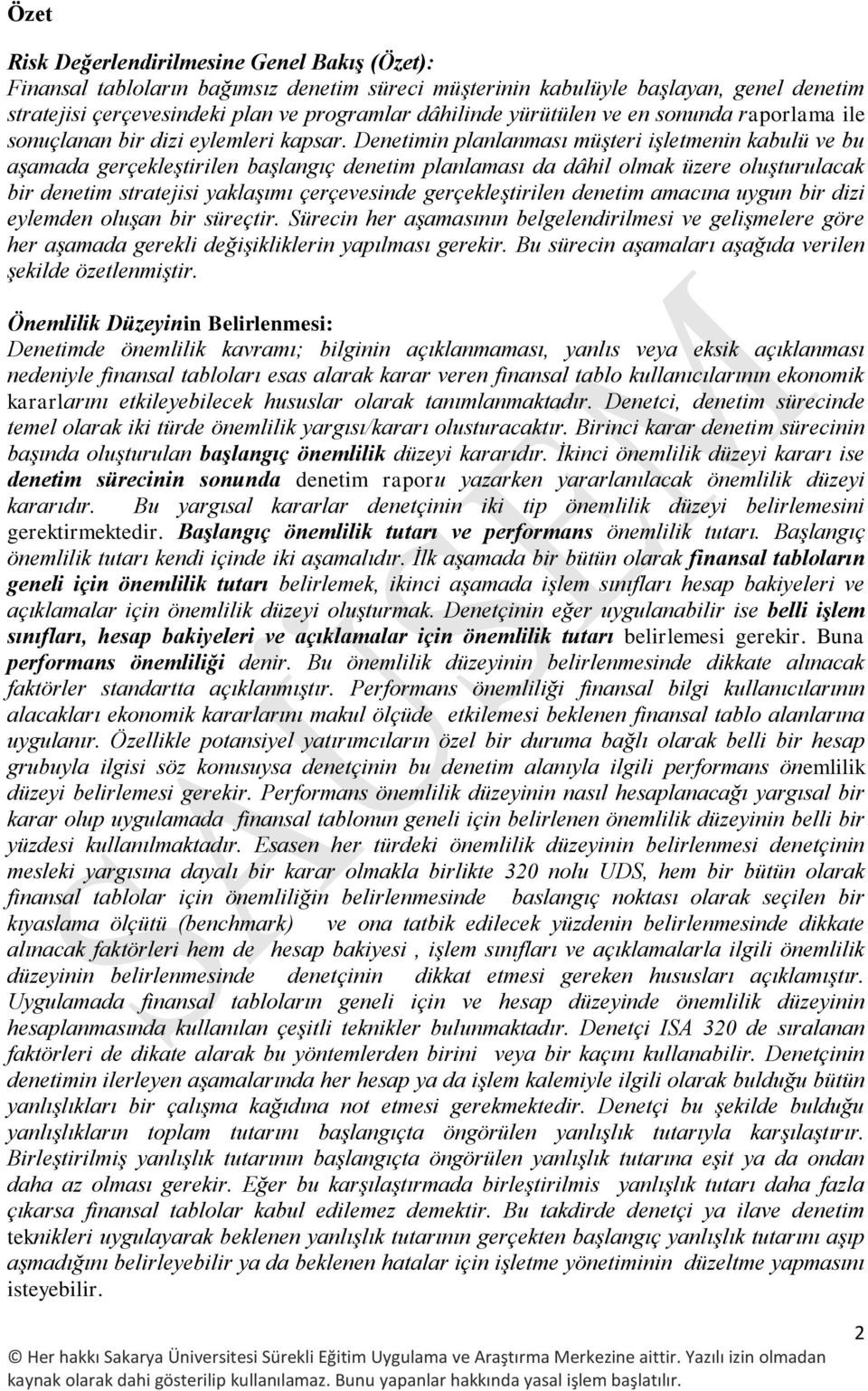 Denetimin planlanması müşteri işletmenin kabulü ve bu aşamada gerçekleştirilen başlangıç denetim planlaması da dâhil olmak üzere oluşturulacak bir denetim stratejisi yaklaşımı çerçevesinde