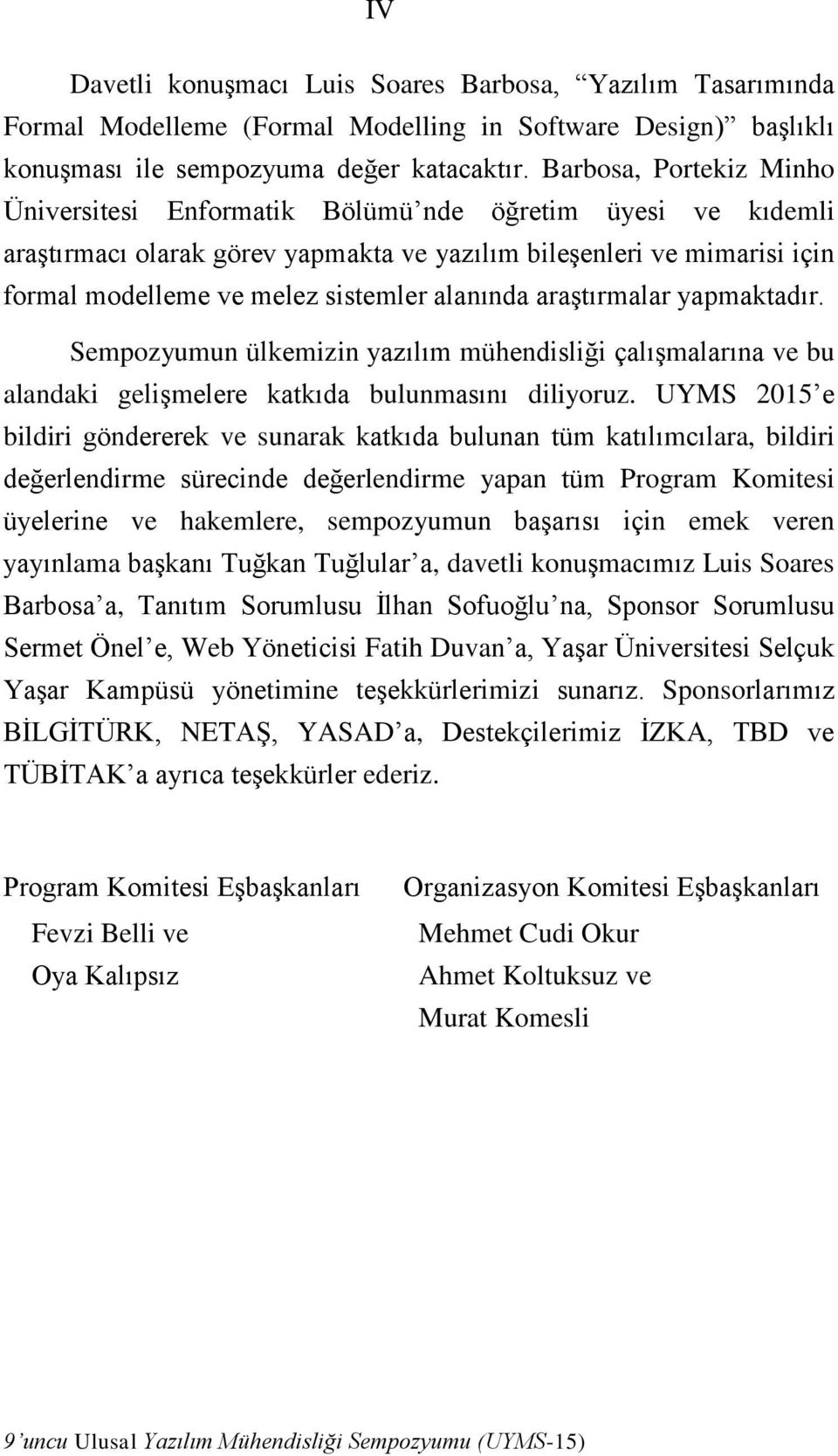 alanında araştırmalar yapmaktadır. Sempozyumun ülkemizin yazılım mühendisliği çalışmalarına ve bu alandaki gelişmelere katkıda bulunmasını diliyoruz.