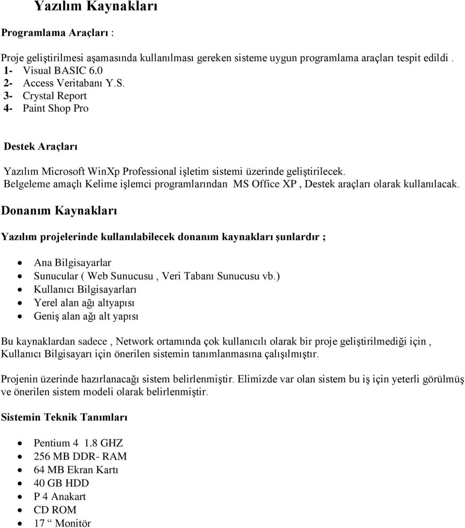 Belgeleme amaçlı Kelime işlemci programlarından MS Office XP, Destek araçları olarak kullanılacak.