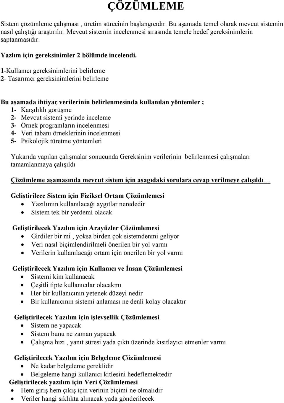 1-Kullanıcı gereksinimlerini belirleme 2- Tasarımcı gereksinimlerini belirleme Bu aşamada ihtiyaç verilerinin belirlenmesinda kullanılan yöntemler ; 1- Karşılıklı görüşme 2- Mevcut sistemi yerinde