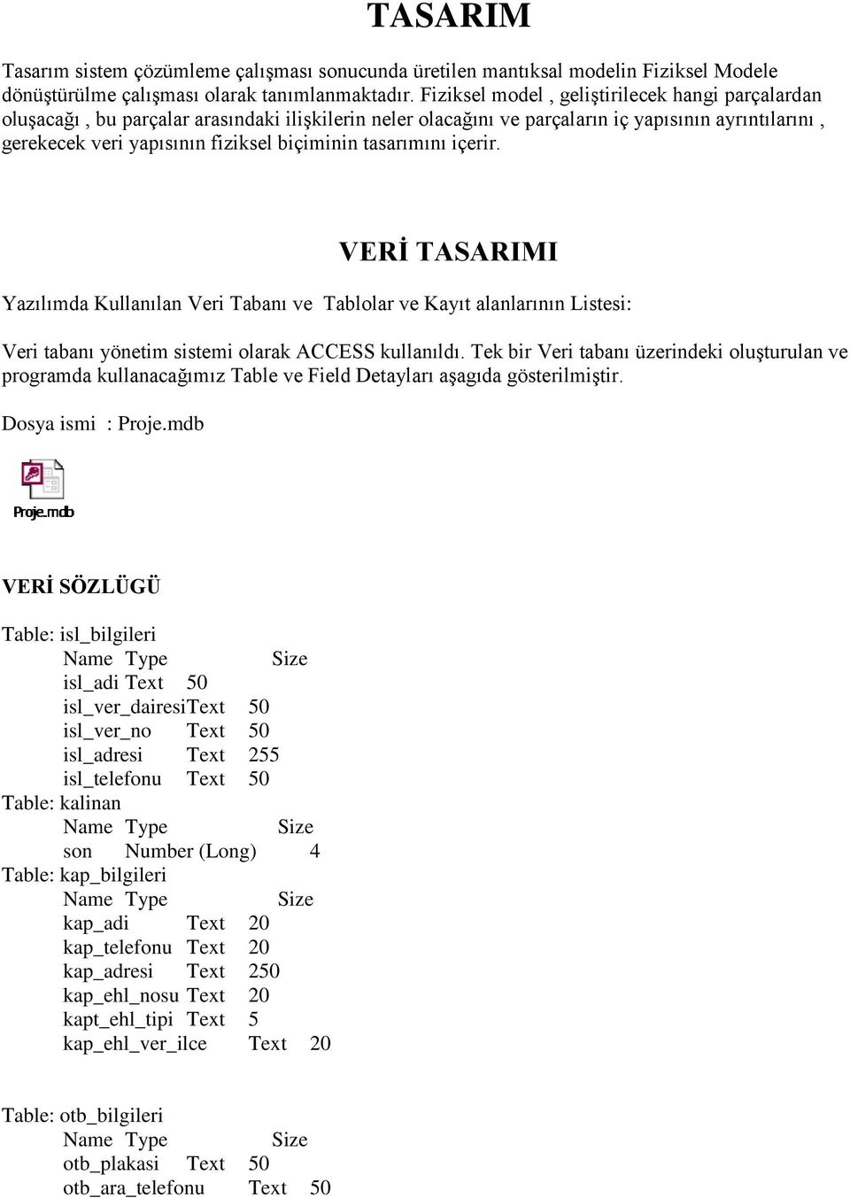 tasarımını içerir. VERİ TASARIMI Yazılımda Kullanılan Veri Tabanı ve Tablolar ve Kayıt alanlarının Listesi: Veri tabanı yönetim sistemi olarak ACCESS kullanıldı.