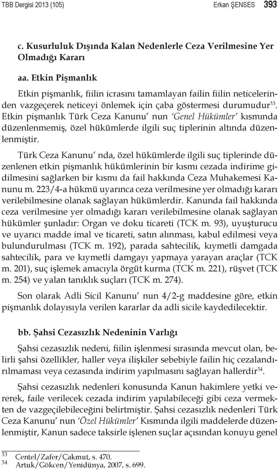 Etkin pişmanlık Türk Ceza Kanunu nun Genel Hükümler kısmında düzenlenmemiş, özel hükümlerde ilgili suç tiplerinin altında düzenlenmiştir.