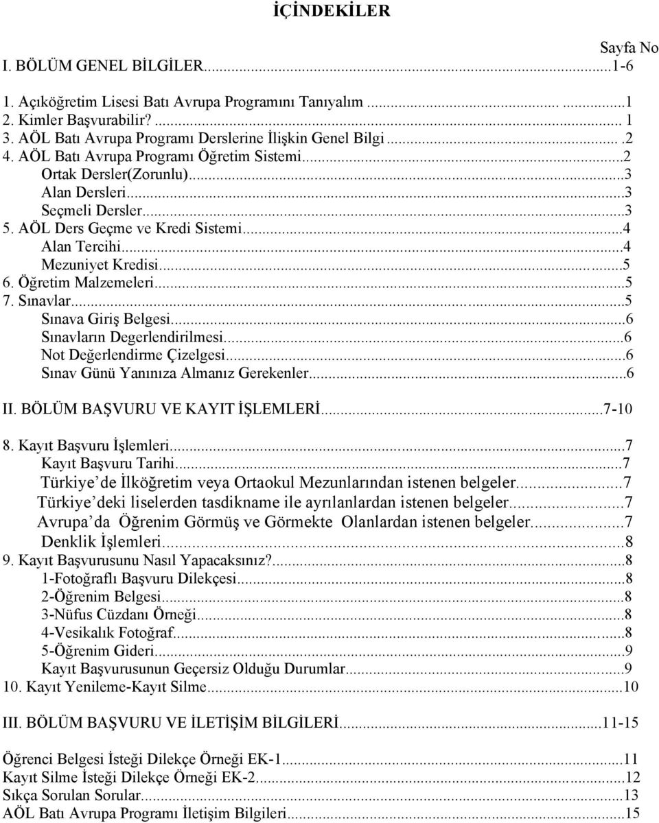 AÖL Ders Geçme ve Kredi Sistemi...4 Alan Tercihi...4 Mezuniyet Kredisi...5 6. Öğretim Malzemeleri...5 7. Sınavlar...5 Sınava Giriş Belgesi...6 Sınavların Degerlendirilmesi.