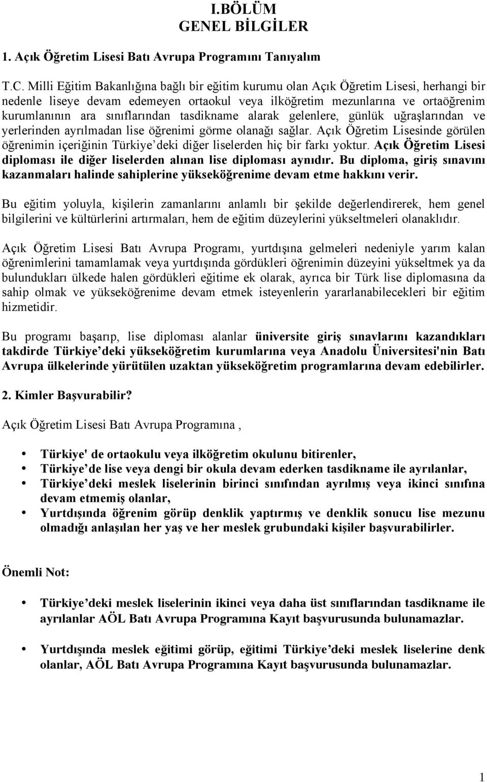 sınıflarından tasdikname alarak gelenlere, günlük uğraşlarından ve yerlerinden ayrılmadan lise öğrenimi görme olanağı sağlar.