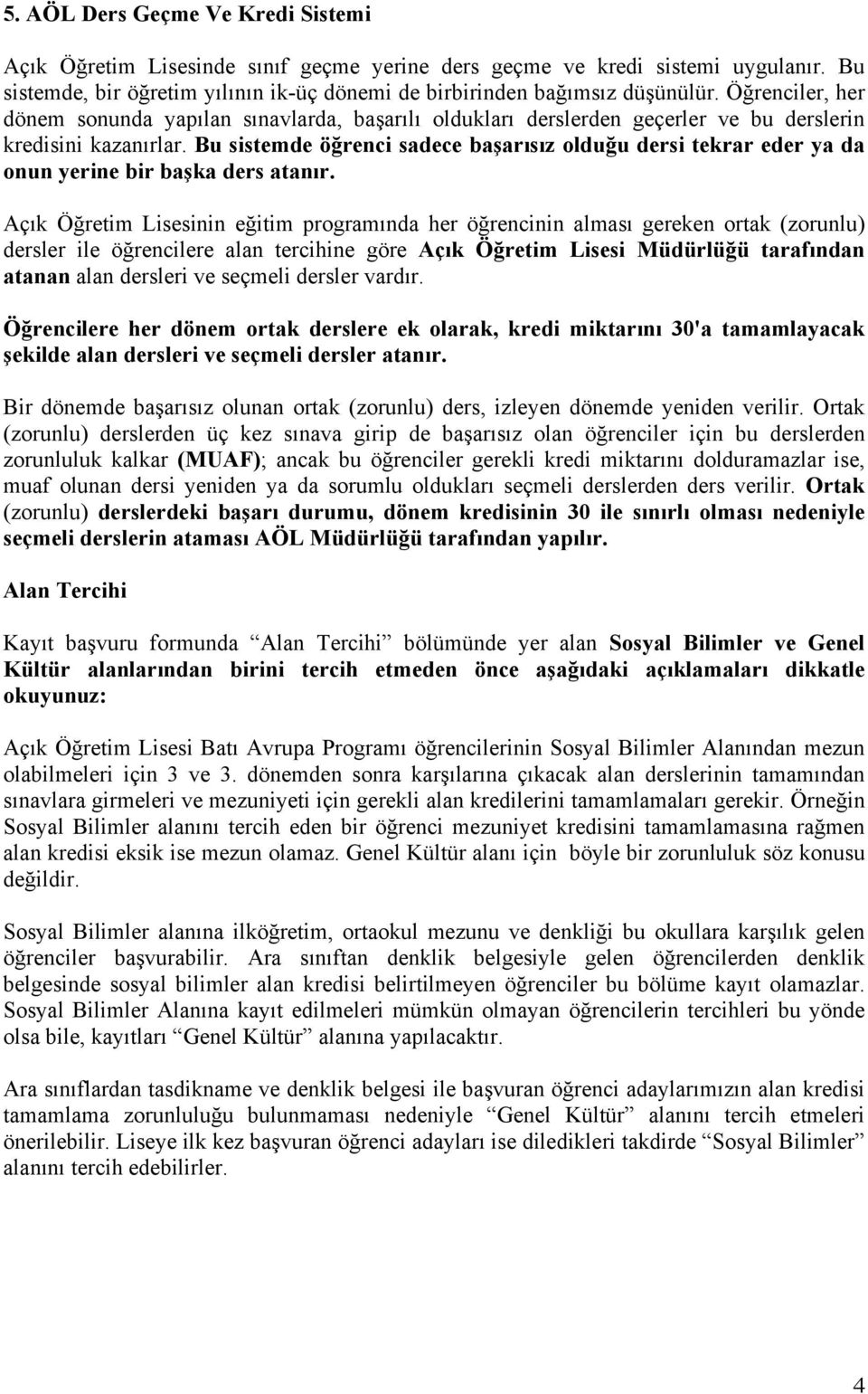 Bu sistemde öğrenci sadece başarısız olduğu dersi tekrar eder ya da onun yerine bir başka ders atanır.