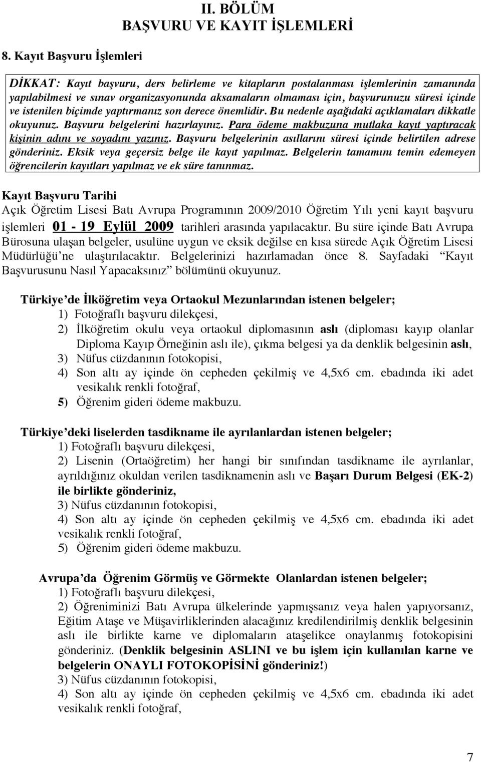 süresi içinde ve istenilen biçimde yaptırmanız son derece önemlidir. Bu nedenle aşağıdaki açıklamaları dikkatle okuyunuz. Başvuru belgelerini hazırlayınız.