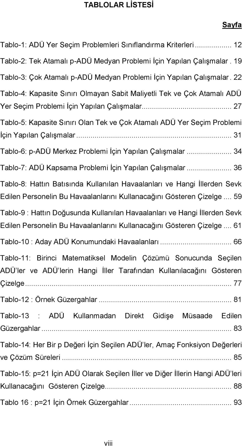 .. 27 Tablo-5: Kapasite Sınırı Olan Tek ve Çok Atamalı ADÜ Yer Seçim Problemi İçin Yapılan Çalışmalar... 31 Tablo-6: p-adü Merkez Problemi İçin Yapılan Çalışmalar.