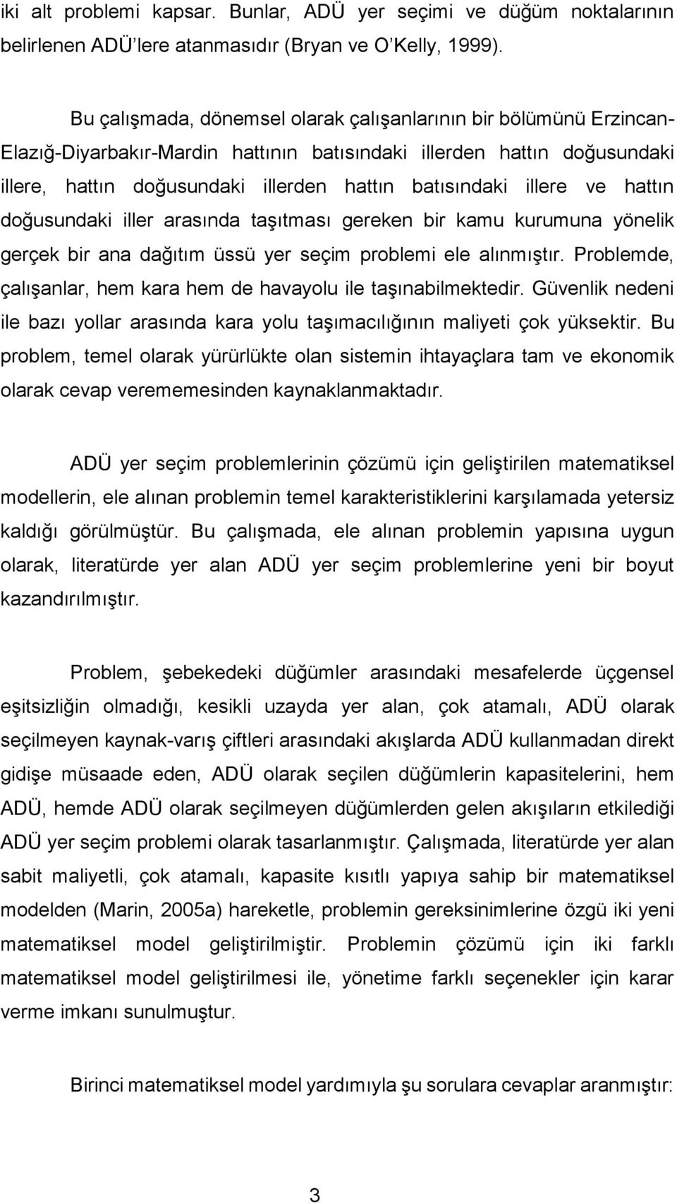 illere ve hattın doğusundaki iller arasında taşıtması gereken bir kamu kurumuna yönelik gerçek bir ana dağıtım üssü yer seçim problemi ele alınmıştır.