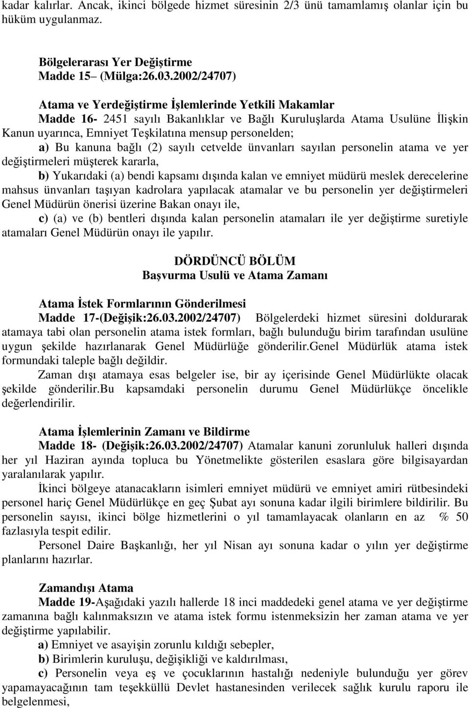 a) Bu kanuna bağlı (2) sayılı cetvelde ünvanları sayılan personelin atama ve yer değiştirmeleri müşterek kararla, b) Yukarıdaki (a) bendi kapsamı dışında kalan ve emniyet müdürü meslek derecelerine