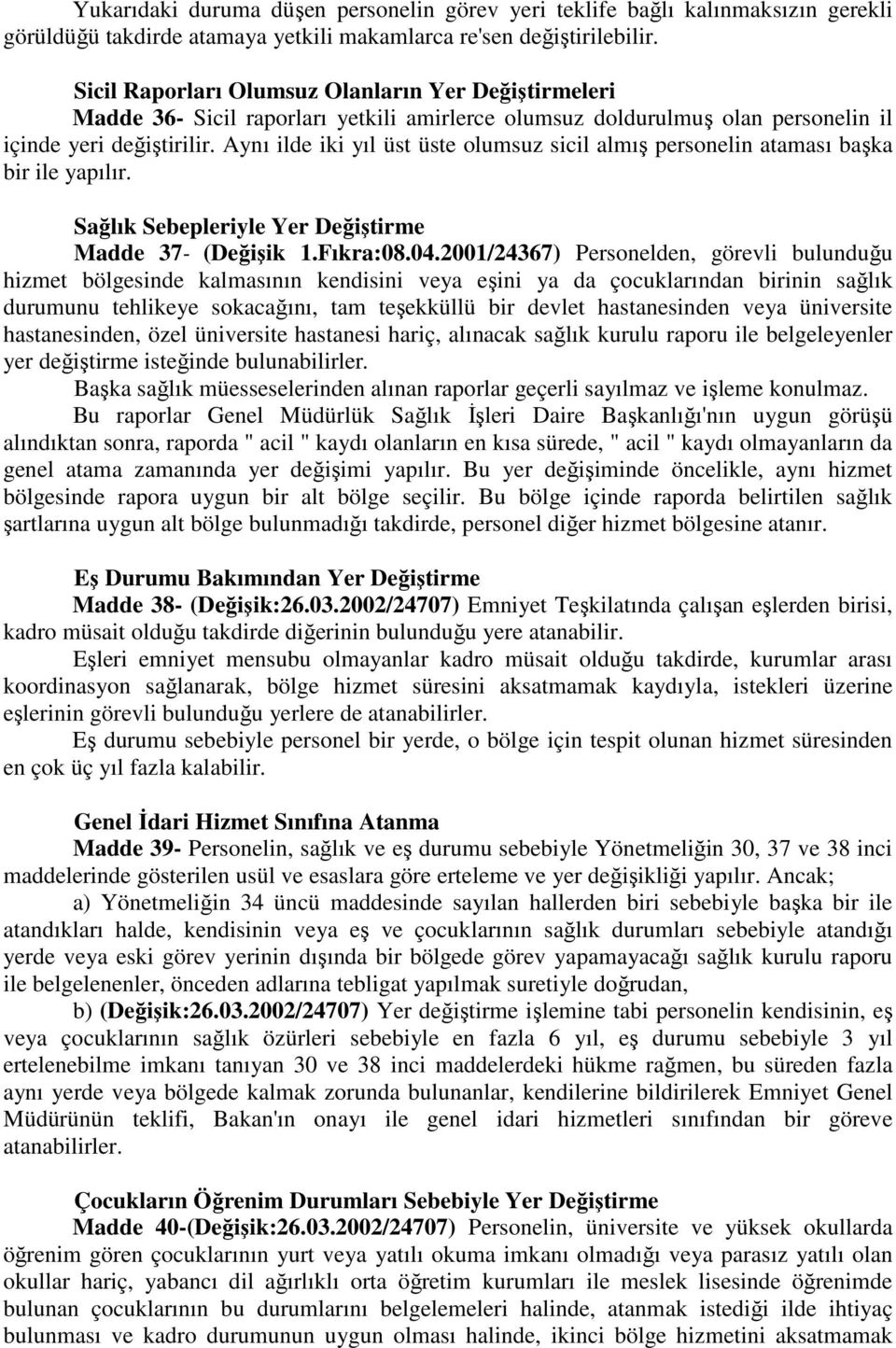 Aynı ilde iki yıl üst üste olumsuz sicil almış personelin ataması başka bir ile yapılır. Sağlık Sebepleriyle Yer Değiştirme Madde 37- (Değişik 1.Fıkra:08.04.