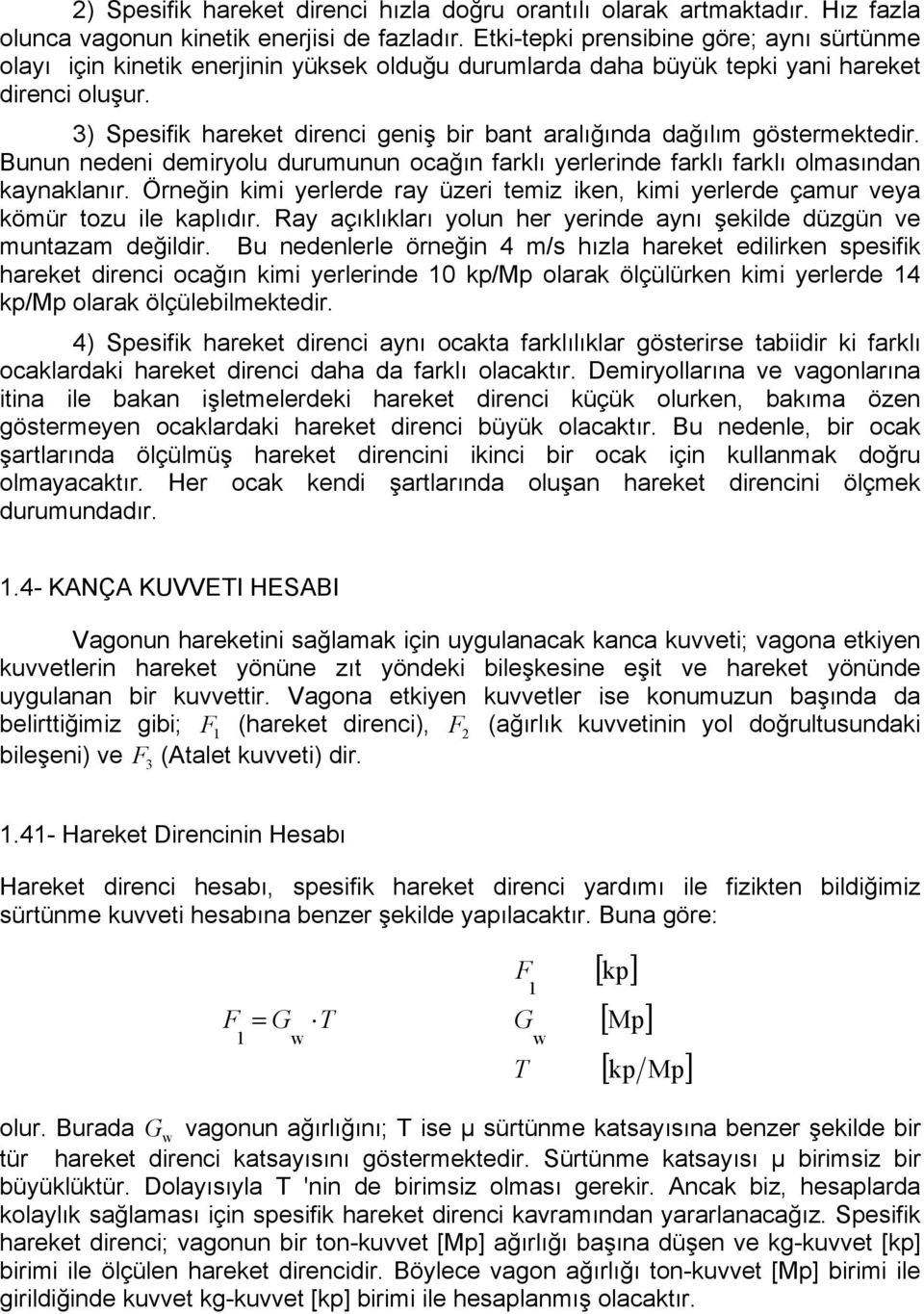 3) Speifik hareket direnci geniş bir bant aralığında dağılım götermektedir. Bunun nedeni demiryolu durumunun ocağın farklı yerlerinde farklı farklı olmaından kaynaklanır.