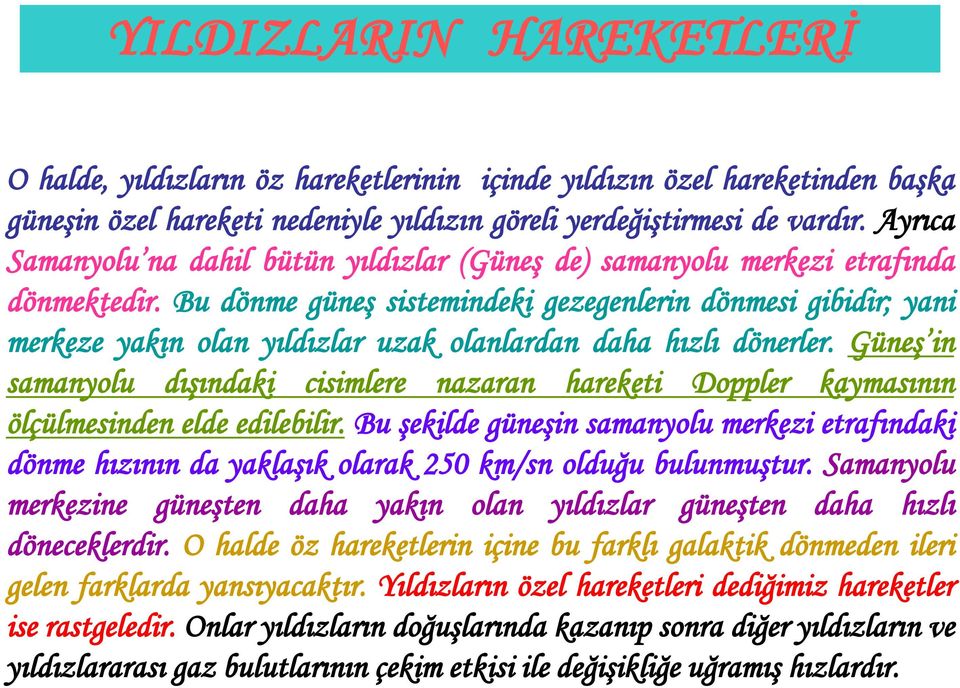 Bu dönme güneş sistemindeki gezegenlerin dönmesi gibidir; yani merkeze yakın olan yıldızlar uzak olanlardan daha hızlı dönerler.