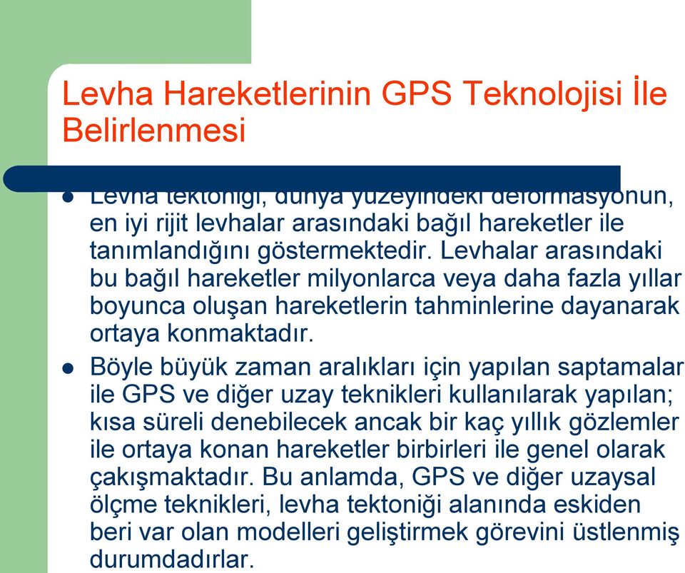 Böyle büyük zaman aralıkları için yapılan saptamalar ile GPS ve diğer uzay teknikleri kullanılarak yapılan; kısa süreli denebilecek ancak bir kaç yıllık gözlemler ile ortaya konan