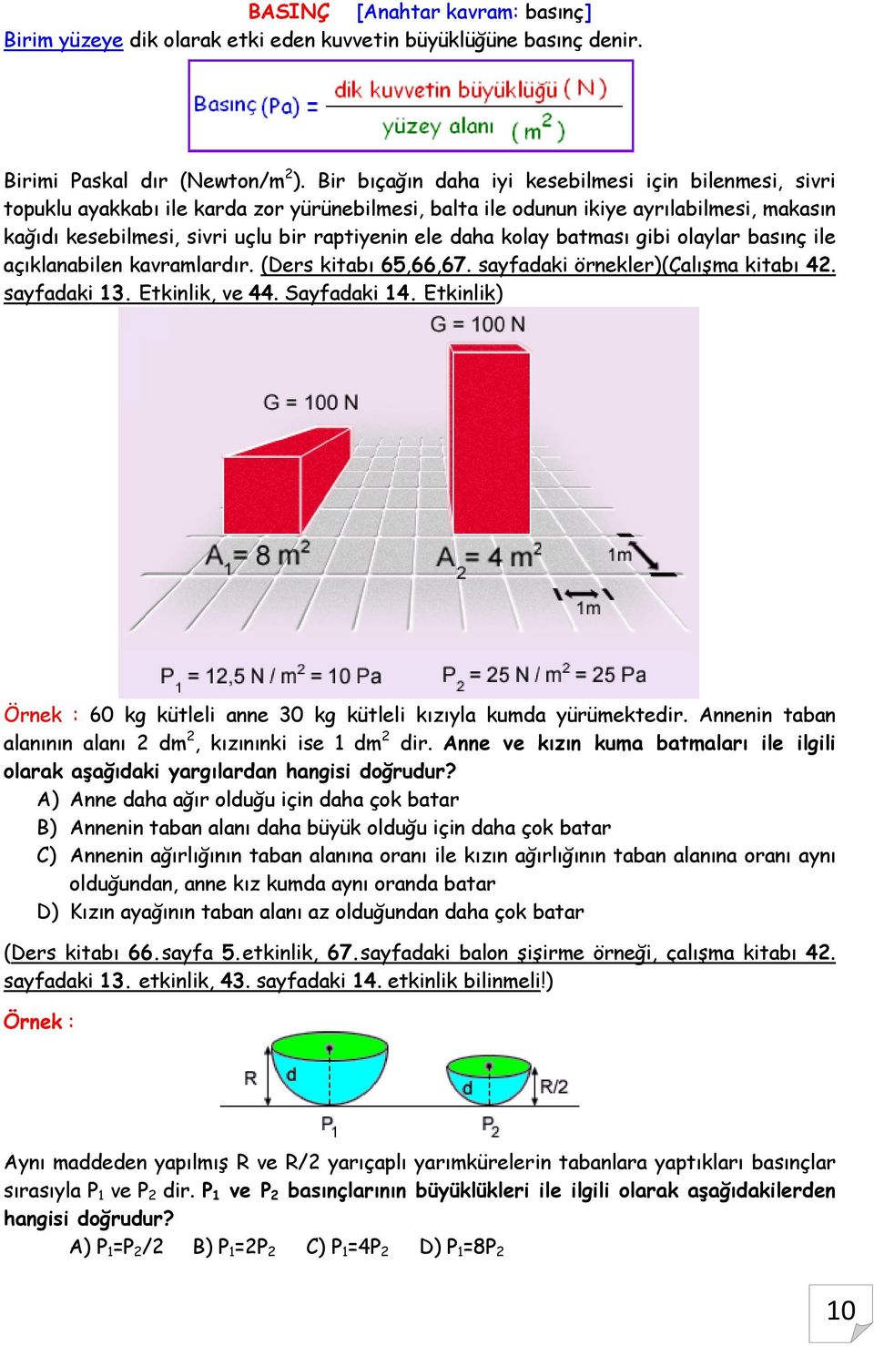 daha kolay batması gibi olaylar basınç ile açıklanabilen kavramlardır. (Ders kitabı 65,66,67. sayfadaki örnekler)(çalışma kitabı 42. sayfadaki 13. Etkinlik, ve 44. Sayfadaki 14.