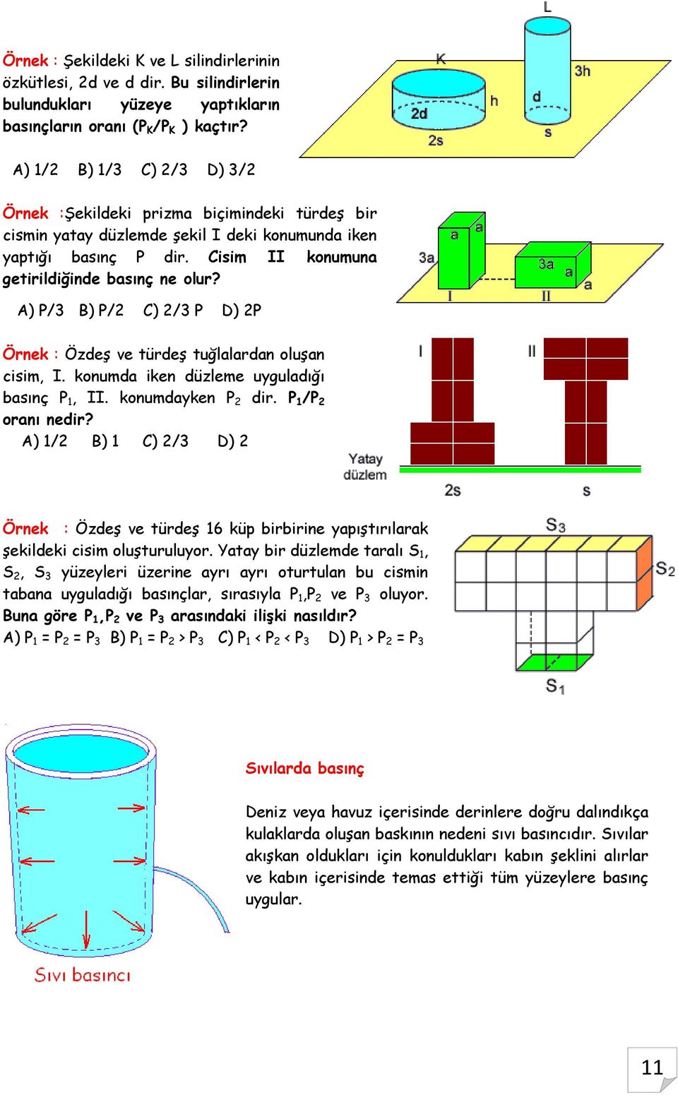 A) P/3 B) P/2 C) 2/3 P D) 2P Örnek : Özdeş ve türdeş tuğlalardan oluşan cisim, I. konumda iken düzleme uyguladığı basınç P 1, II. konumdayken P 2 dir. P 1 /P 2 oranı nedir?