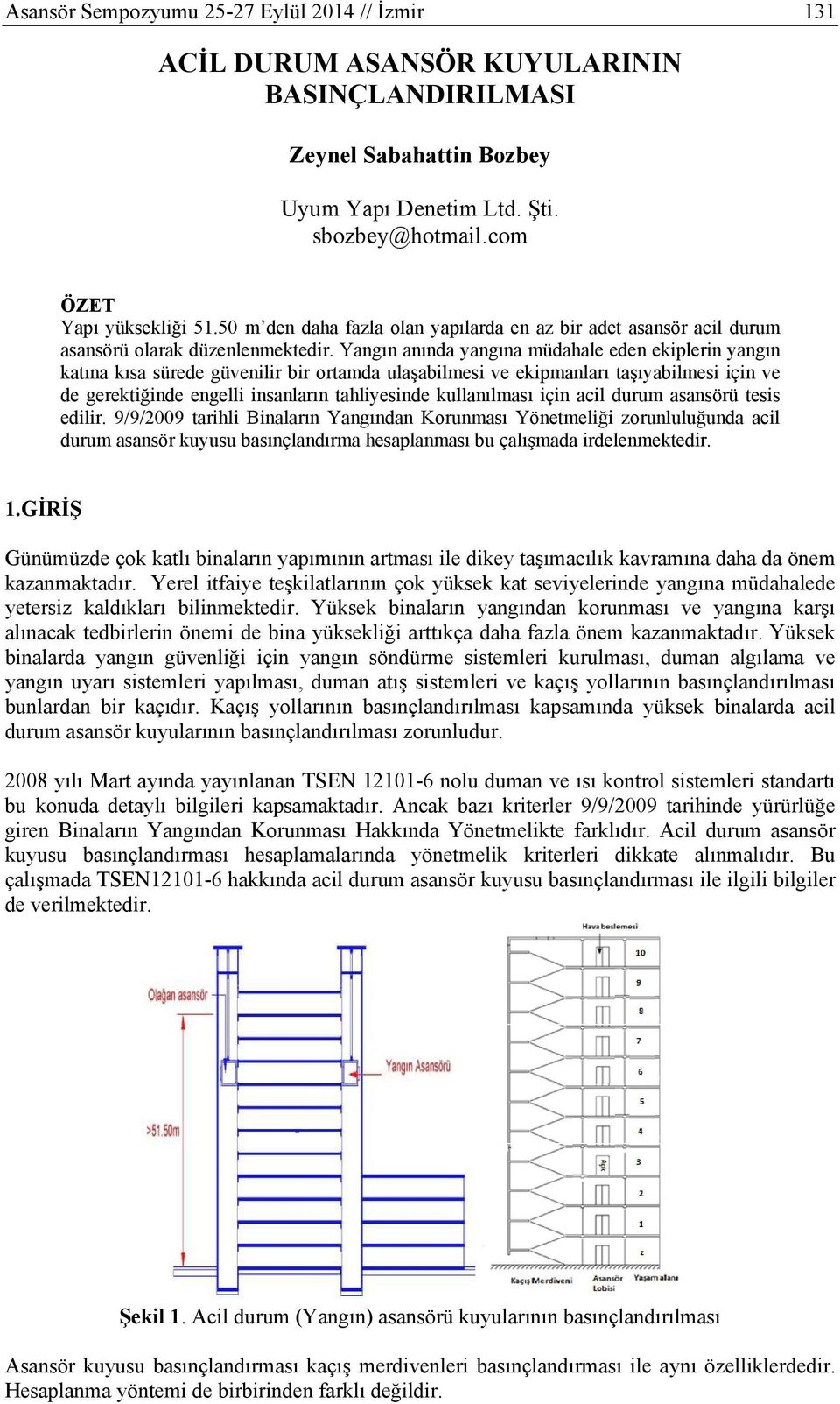 Yangın anında yangına müdahale eden ekiplerin yangın katına kısa sürede güvenilir bir ortamda ulaşabilmesi ve ekipmanları taşıyabilmesi için ve de gerektiğinde engelli insanların tahliyesinde