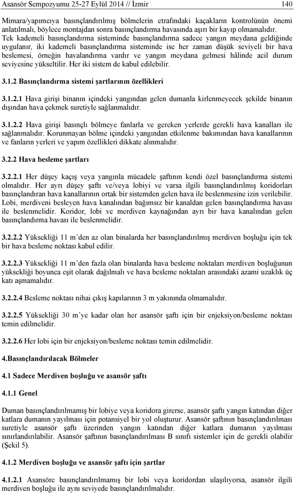 Tek kademeli basınçlandırma sisteminde basınçlandırma sadece yangın meydana geldiğinde uygulanır, iki kademeli basınçlandırma sisteminde ise her zaman düşük seviyeli bir hava beslemesi, örneğin