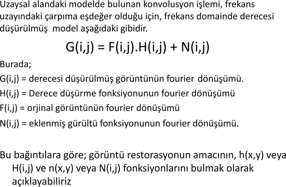 H(i,j) = Derece düşürme fonksiyonunun fourier dönüşümü F(i,j) = orjinal görüntünün fourier dönüşümü N(i,j) = eklenmiş gürültü fonksiyonunun