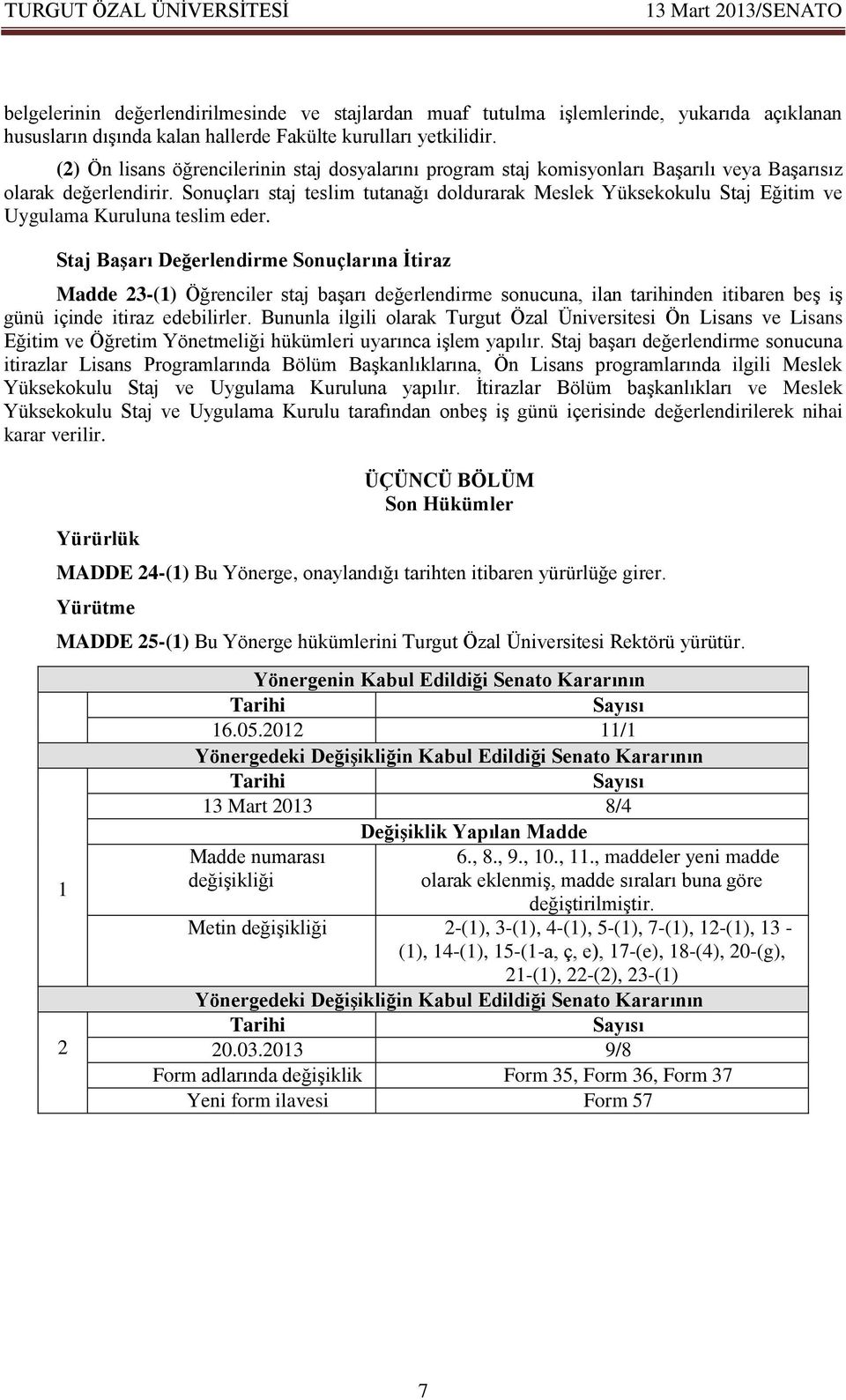 Sonuçları staj teslim tutanağı doldurarak Meslek Yüksekokulu Staj Eğitim ve Uygulama Kuruluna teslim eder.