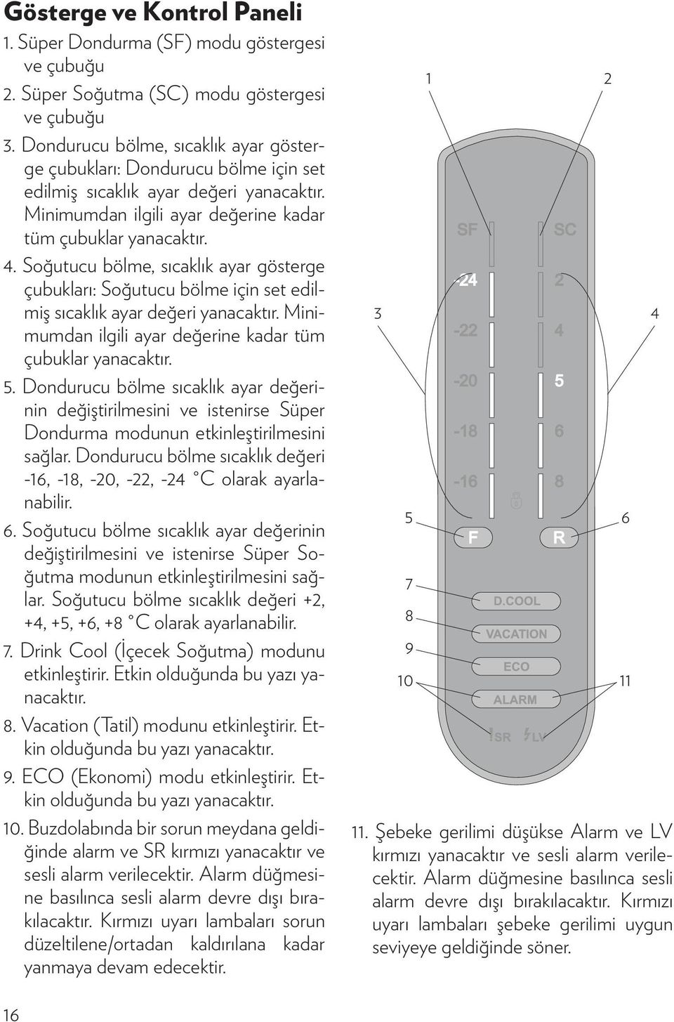 Soğutucu bölme, sıcaklık ayar gösterge çubukları: Soğutucu bölme için set edilmiş sıcaklık ayar değeri yanacaktır. Minimumdan ilgili ayar değerine kadar tüm çubuklar yanacaktır. 5.