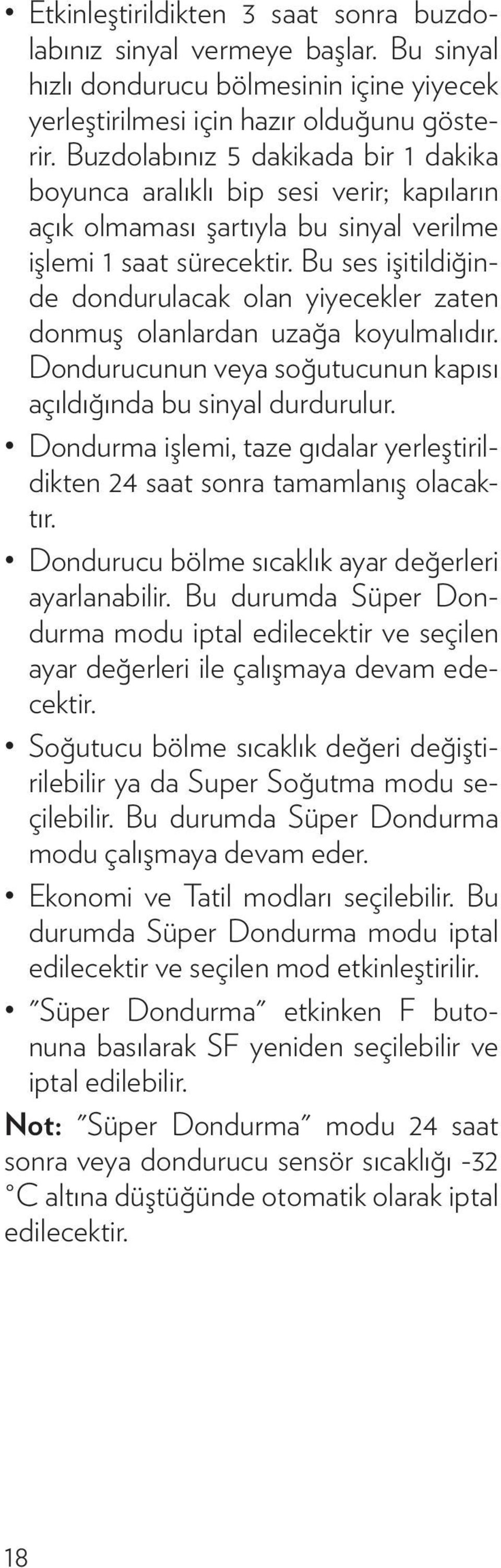 Bu ses işitildiğinde dondurulacak olan yiyecekler zaten donmuş olanlardan uzağa koyulmalıdır. Dondurucunun veya soğutucunun kapısı açıldığında bu sinyal durdurulur.