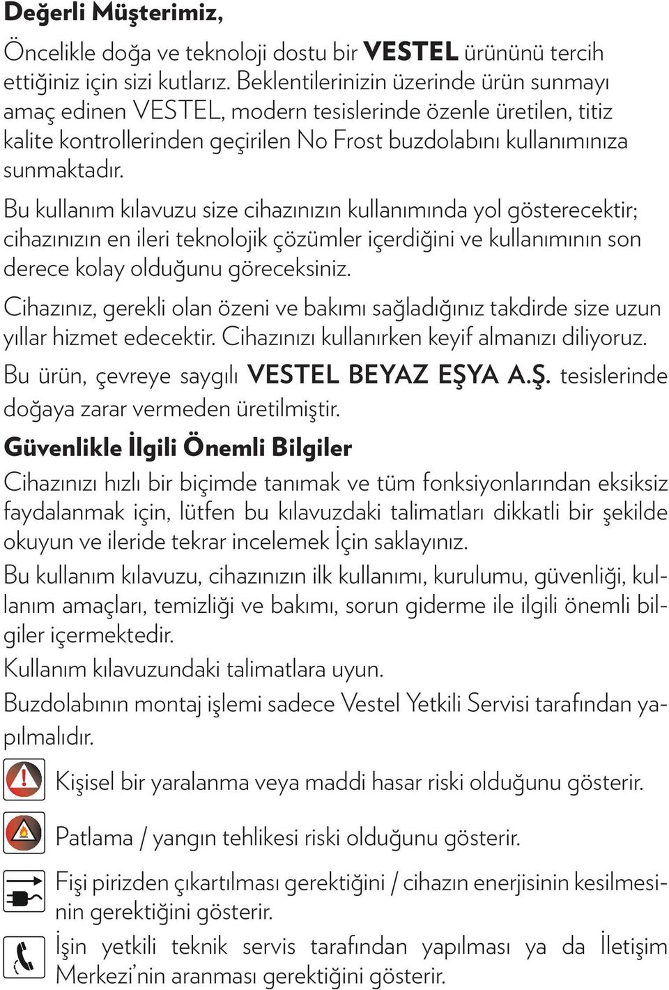 Bu kullanım kılavuzu size cihazınızın kullanımında yol gösterecektir; cihazınızın en ileri teknolojik çözümler içerdiğini ve kullanımının son derece kolay olduğunu göreceksiniz.