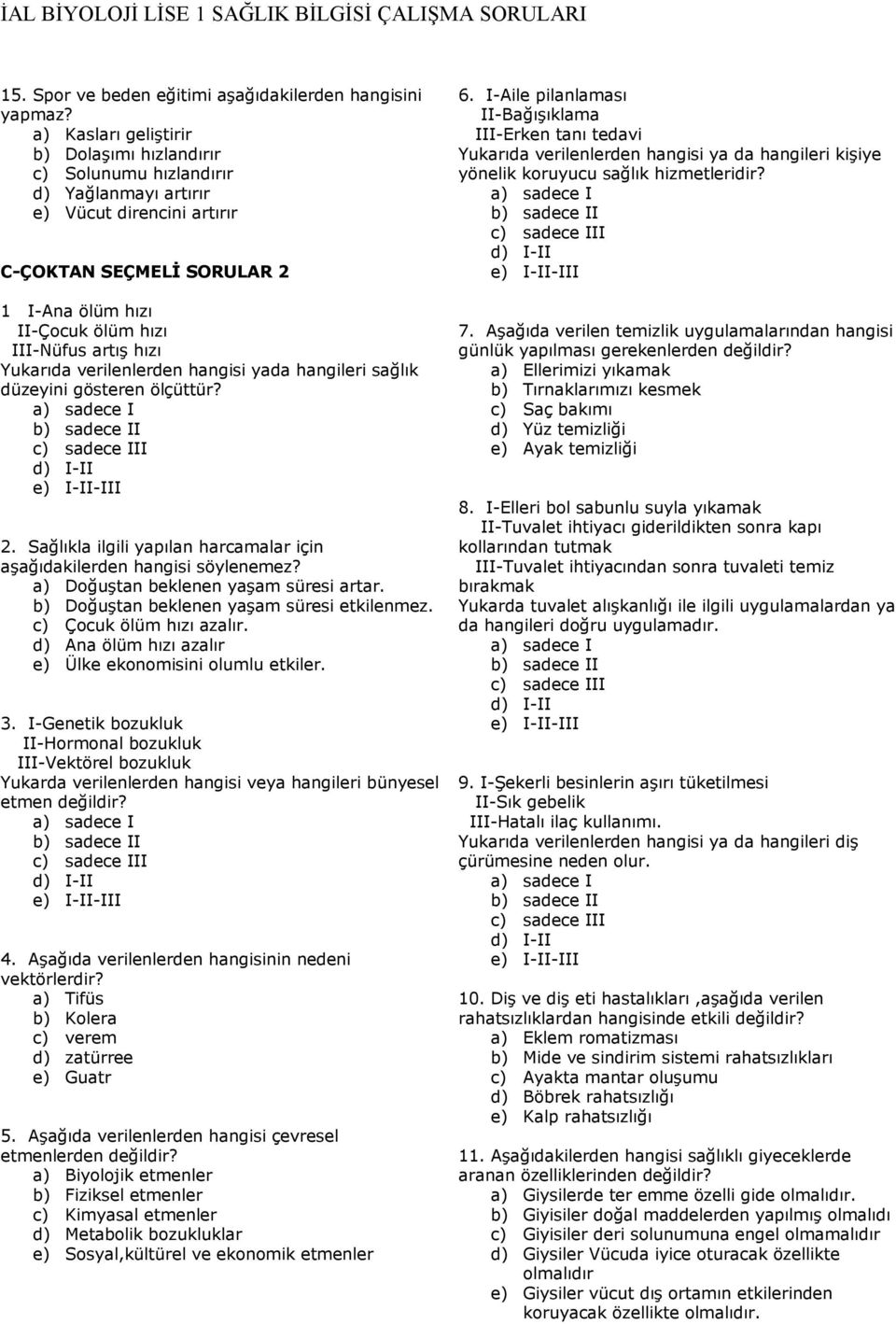 hızı Yukarıda verilenlerden hangisi yada hangileri sağlık düzeyini gösteren ölçüttür? 2. Sağlıkla ilgili yapılan harcamalar için aşağıdakilerden hangisi söylenemez?