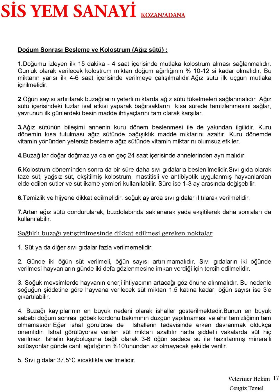 2.Öğün sayısı artırılarak buzağıların yeterli miktarda ağız sütü tüketmeleri sağlanmalıdır.