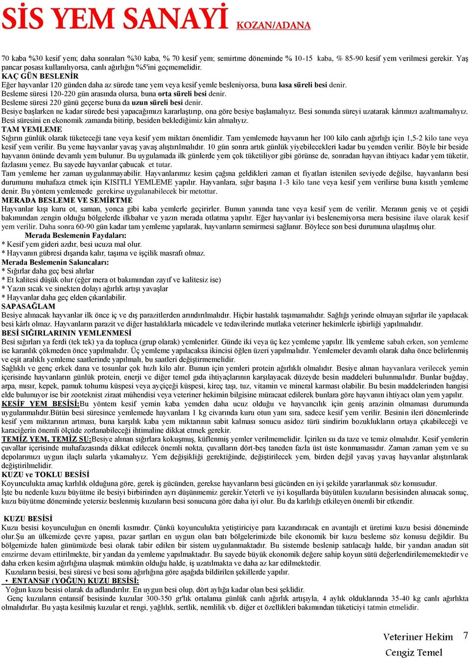 Besleme süresi 120-220 gün arasında olursa, buna orta süreli besi denir. Besleme süresi 220 günü geçerse buna da uzun süreli besi denir.