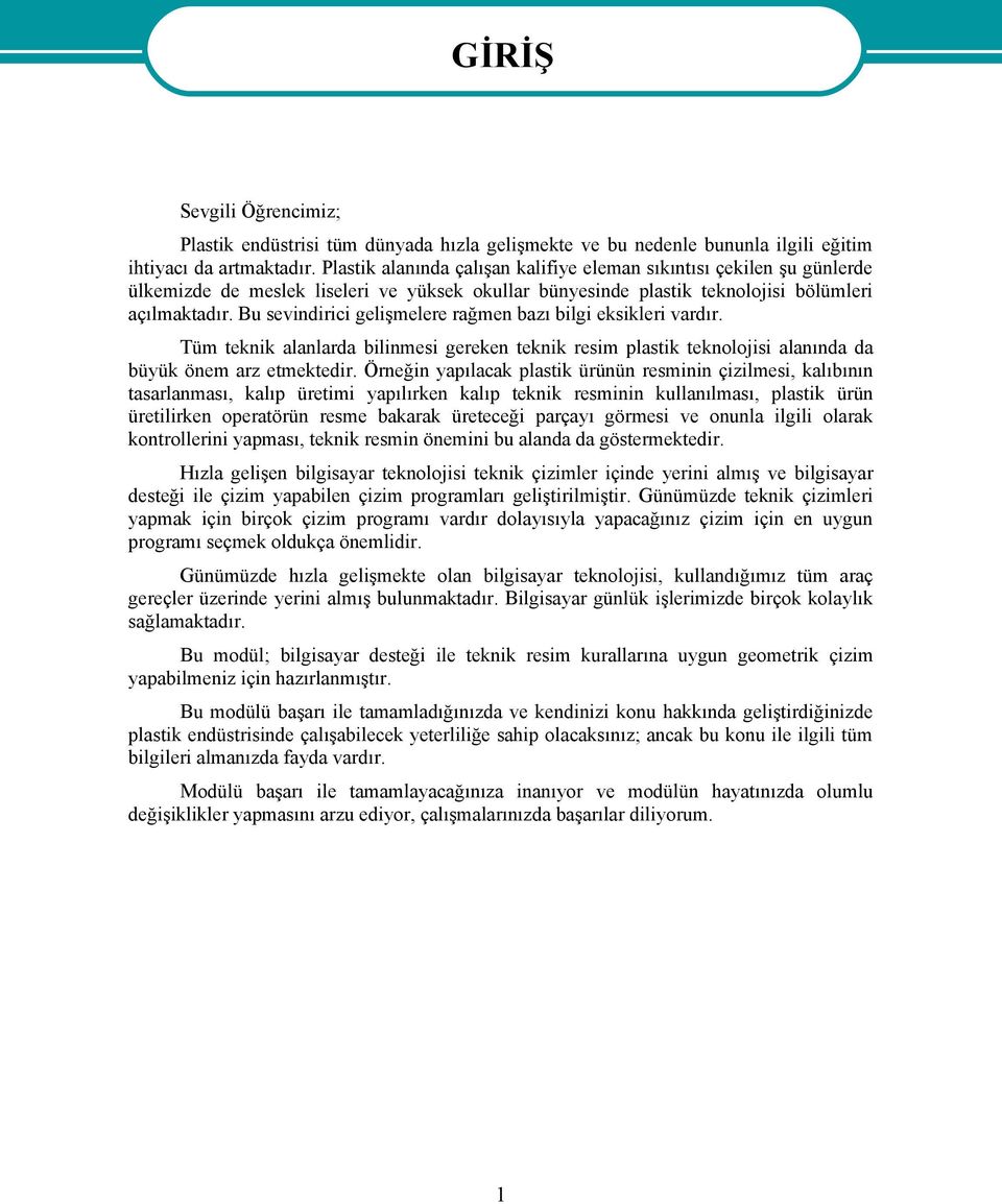 Bu sevindirici gelişmelere rağmen bazı bilgi eksikleri vardır. Tüm teknik alanlarda bilinmesi gereken teknik resim plastik teknolojisi alanında da büyük önem arz etmektedir.