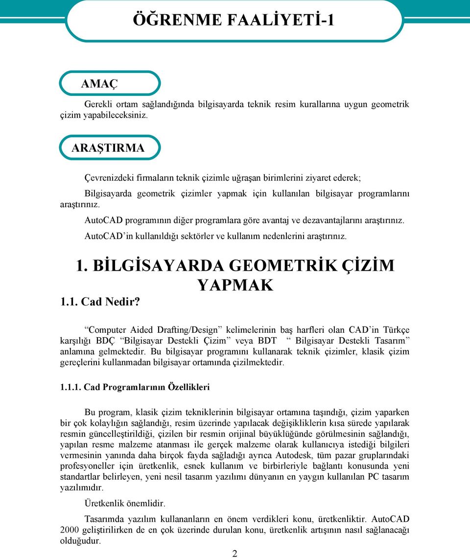 AutoCAD programının diğer programlara göre avantaj ve dezavantajlarını araştırınız. AutoCAD in kullanıldığı sektörler ve kullanım nedenlerini araştırınız. 1. BİLGİSAYARDA GEOMETRİK ÇİZİM YAPMAK 1.1. Cad Nedir?