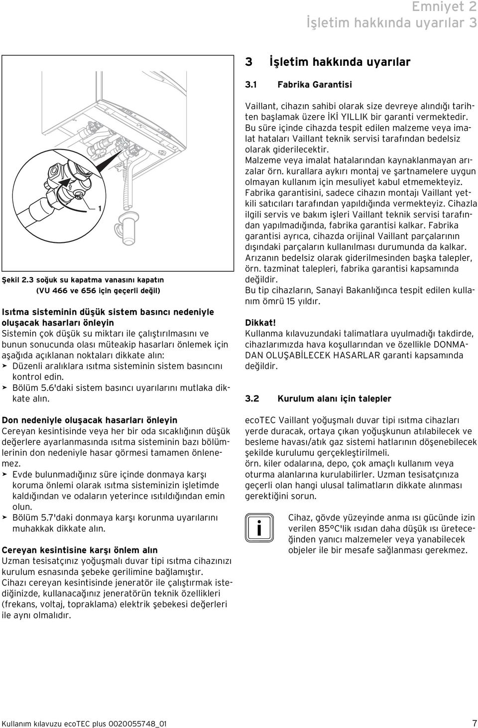 ve bunun sonucunda olası müteakip hasarları önlemek için aşağıda açıklanan noktaları dikkate alın: Düzenli aralıklara ısıtma sisteminin sistem basıncını kontrol edin. Bölüm 5.