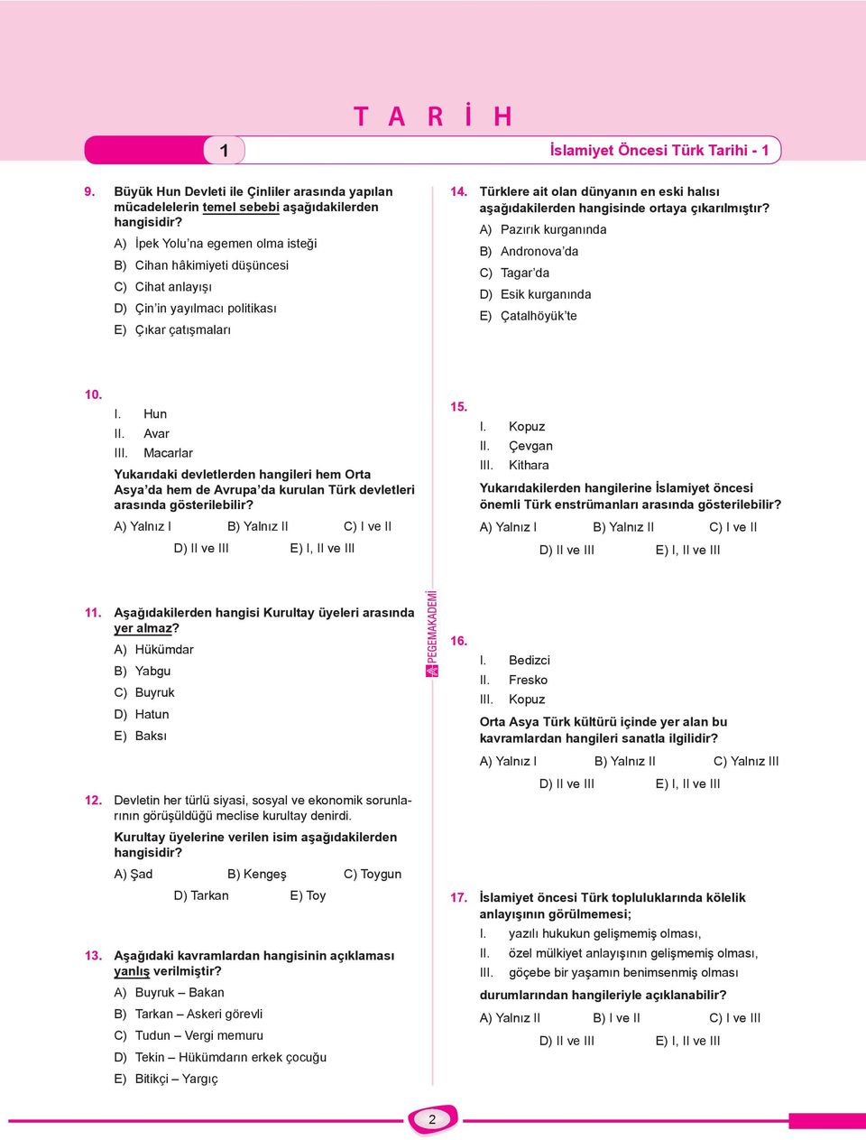 Türklere ait olan dünyanın en eski halısı aşağıdakilerden hangisinde ortaya çıkarılmıştır? A) Pazırık kurganında B) Andronova da C) Tagar da D) Esik kurganında E) Çatalhöyük te 10. I. Hun II.