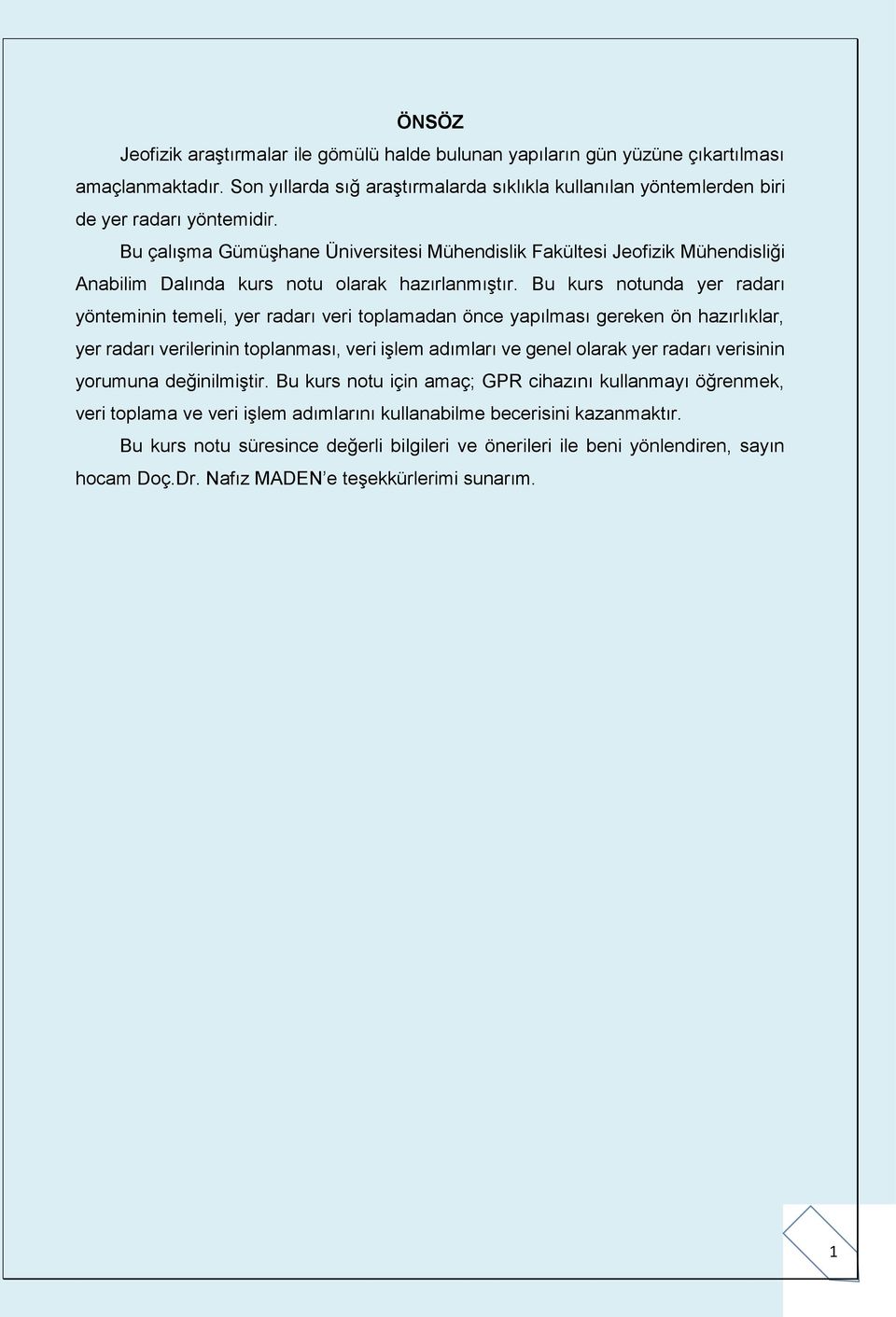 Bu kurs notunda yer radarı yönteminin temeli, yer radarı veri toplamadan önce yapılması gereken ön hazırlıklar, yer radarı verilerinin toplanması, veri işlem adımları ve genel olarak yer radarı