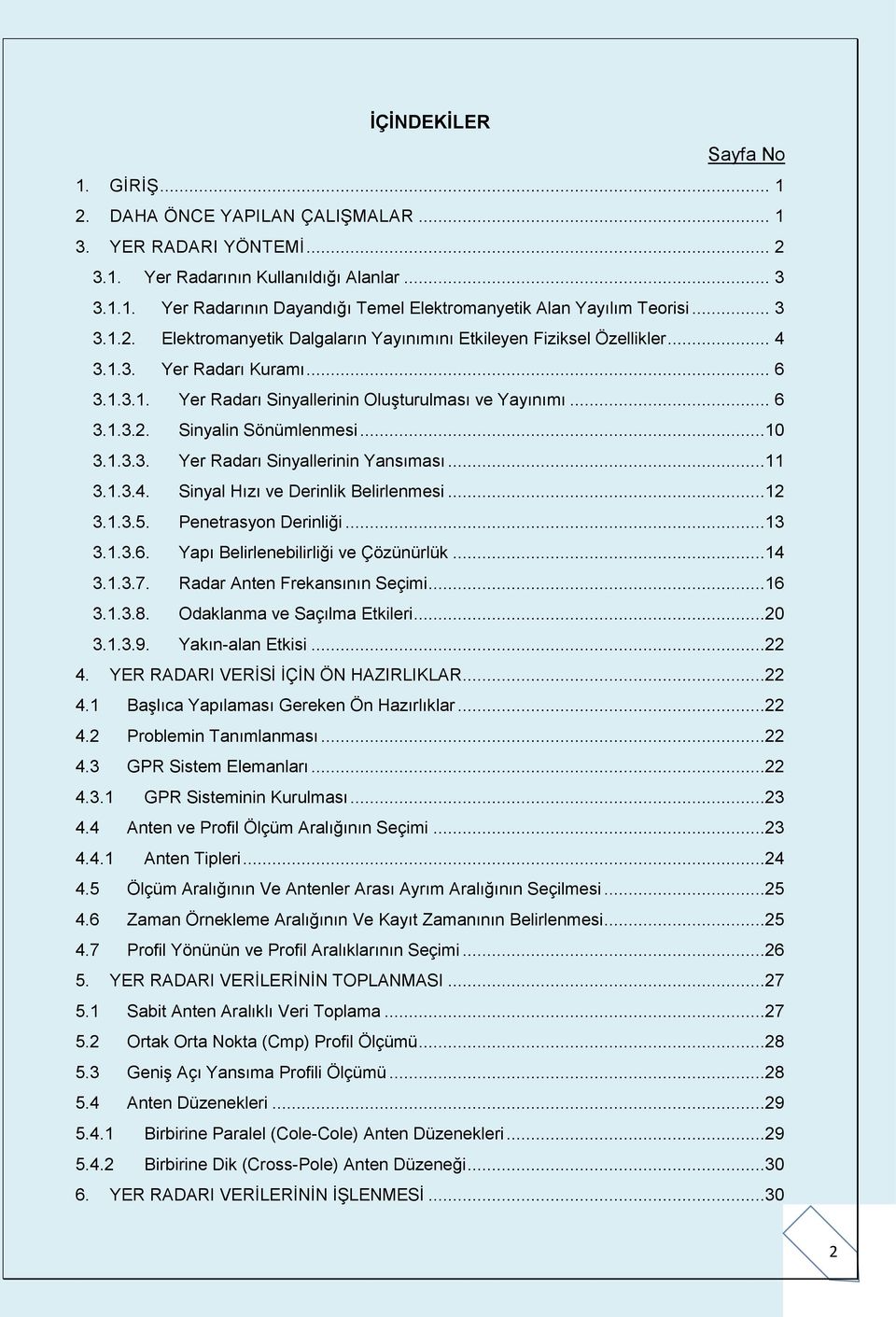 ..10 3.1.3.3. Yer Radarı Sinyallerinin Yansıması...11 3.1.3.4. Sinyal Hızı ve Derinlik Belirlenmesi...12 3.1.3.5. Penetrasyon Derinliği...13 3.1.3.6. Yapı Belirlenebilirliği ve Çözünürlük...14 3.1.3.7.