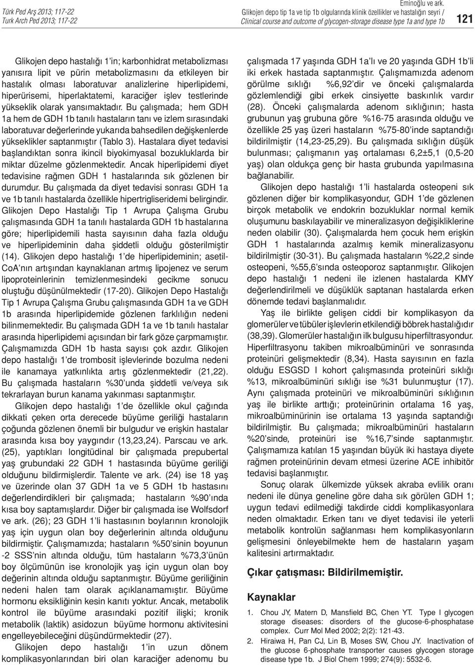 Bu çalışmada; hem GDH 1a hem de GDH 1b tanılı hastaların tanı ve izlem sırasındaki laboratuvar değerlerinde yukarıda bahsedilen değişkenlerde yükseklikler saptanmıştır (Tablo 3).