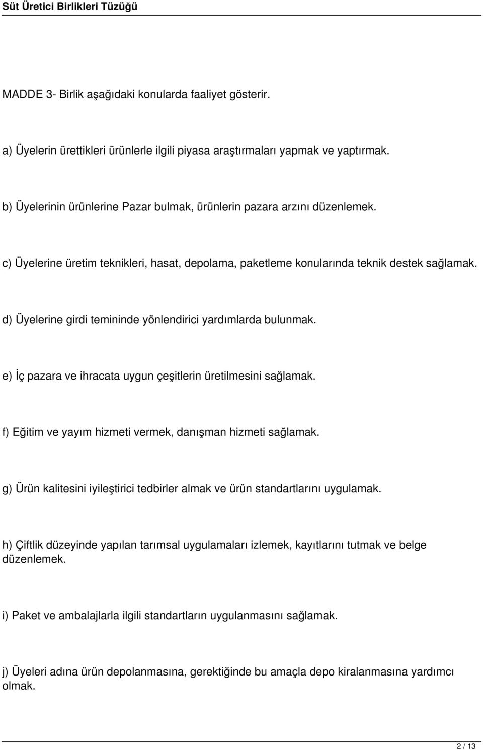 d) Üyelerine girdi temininde yönlendirici yardımlarda bulunmak. e) İç pazara ve ihracata uygun çeşitlerin üretilmesini sağlamak. f) Eğitim ve yayım hizmeti vermek, danışman hizmeti sağlamak.