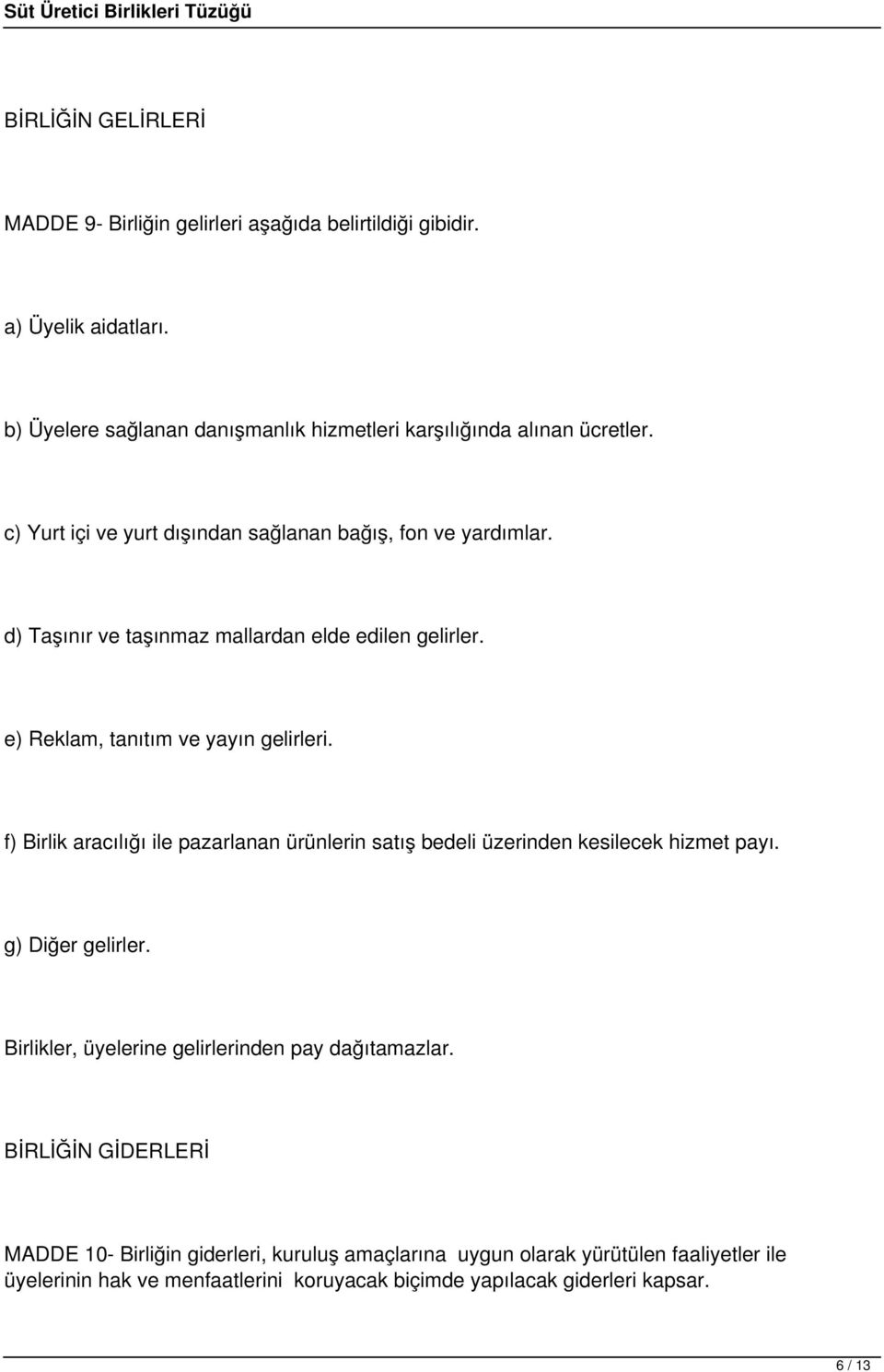 f) Birlik aracılığı ile pazarlanan ürünlerin satış bedeli üzerinden kesilecek hizmet payı. g) Diğer gelirler. Birlikler, üyelerine gelirlerinden pay dağıtamazlar.