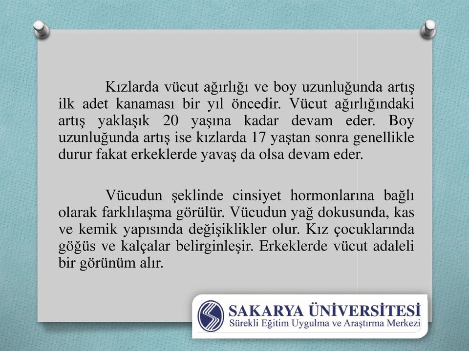 Boy uzunluğunda artış ise kızlarda 17 yaştan sonra genellikle durur fakat erkeklerde yavaş da olsa devam eder.