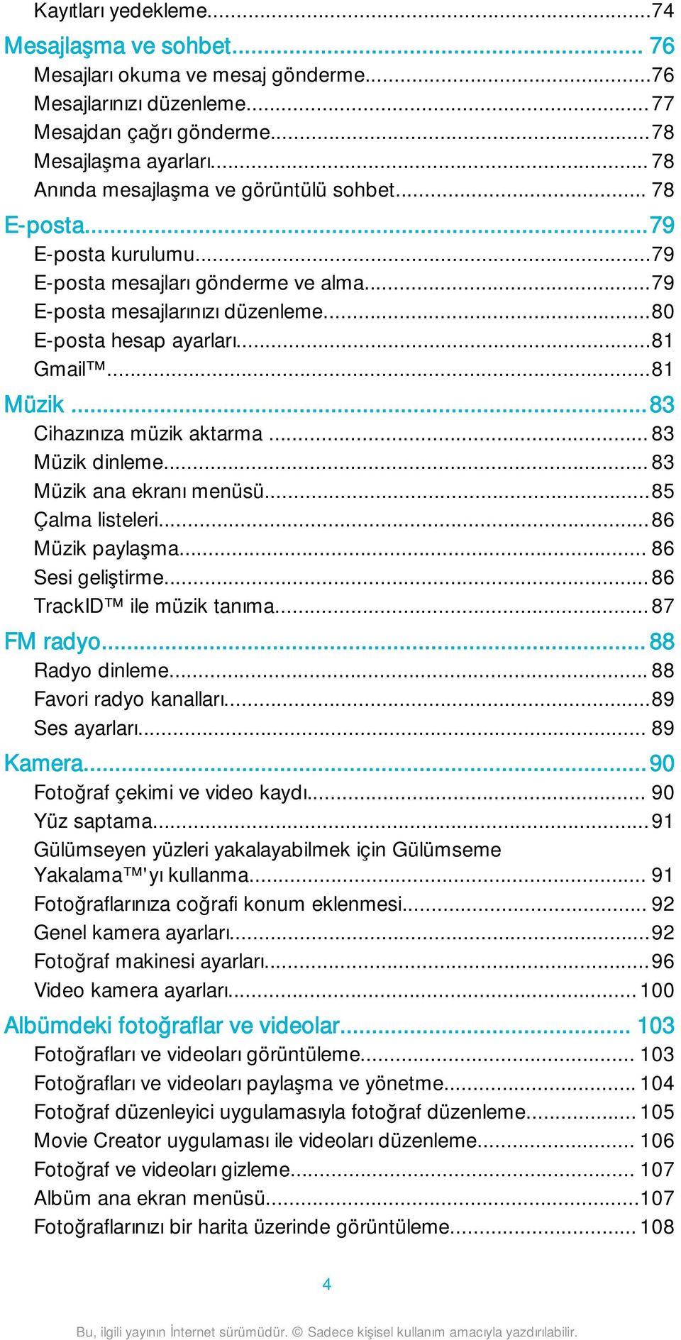 ..81 Müzik...83 Cihazınıza müzik aktarma... 83 Müzik dinleme... 83 Müzik ana ekranı menüsü...85 Çalma listeleri...86 Müzik paylaşma... 86 Sesi geliştirme...86 TrackID ile müzik tanıma... 87 FM radyo.