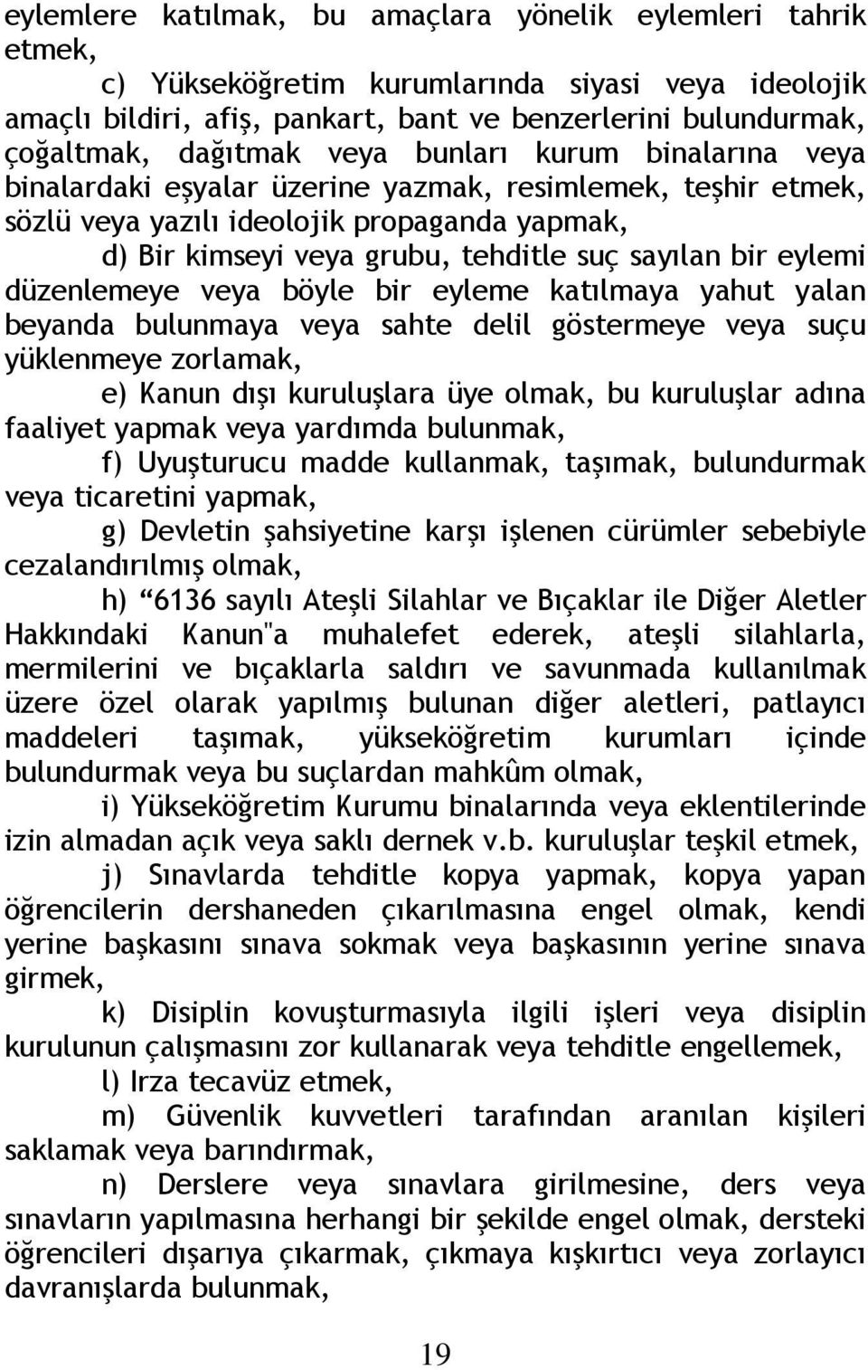 sayılan bir eylemi düzenlemeye veya böyle bir eyleme katılmaya yahut yalan beyanda bulunmaya veya sahte delil göstermeye veya suçu yüklenmeye zorlamak, e) Kanun dışı kuruluşlara üye olmak, bu