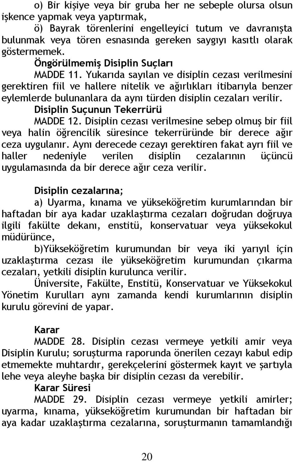 Yukarıda sayılan ve disiplin cezası verilmesini gerektiren fiil ve hallere nitelik ve ağırlıkları itibarıyla benzer eylemlerde bulunanlara da aynı türden disiplin cezaları verilir.